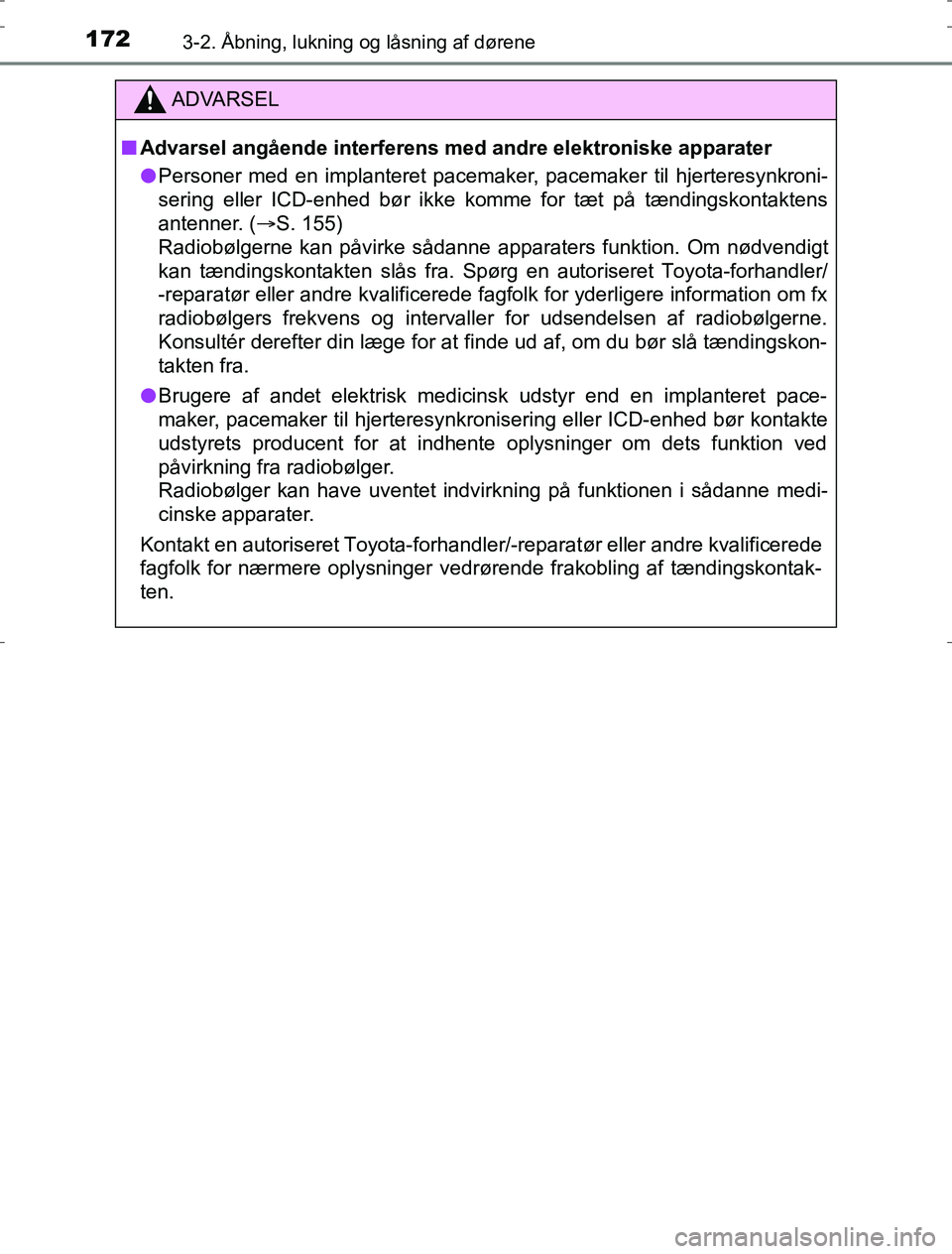 TOYOTA AURIS HYBRID 2016  Brugsanvisning (in Danish) 1723-2. Åbning, lukning og låsning af dørene
AURIS_HV_OM12L07DK
ADVARSEL
n Advarsel angående interferens med andre elektroniske apparater
l Personer med en implanteret pacemaker, pacemaker til hje