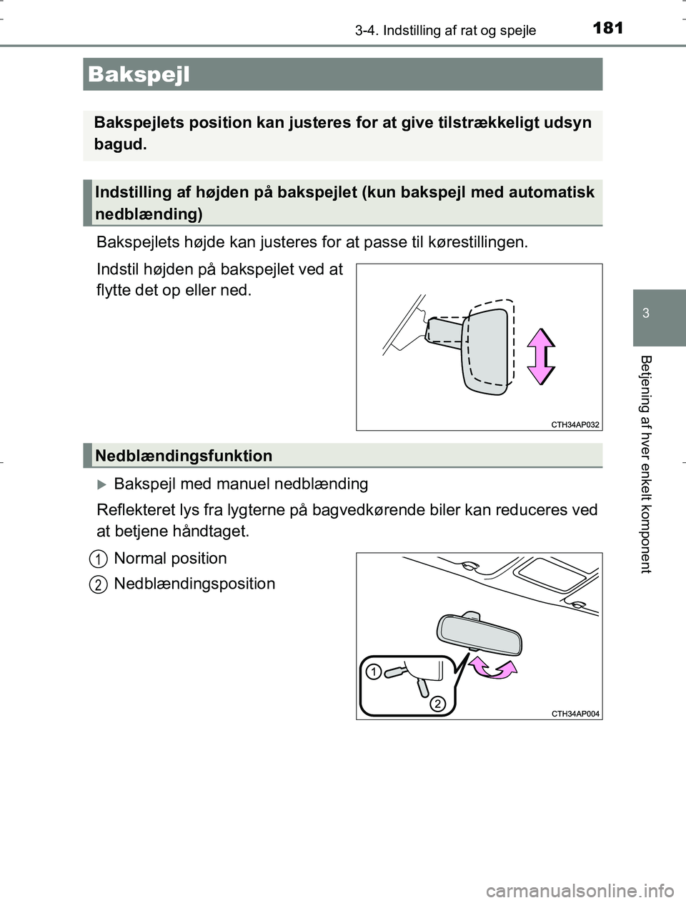 TOYOTA AURIS HYBRID 2016  Brugsanvisning (in Danish) 1813-4. Indstilling af rat og spejle
AURIS_HV_OM12L07DK
3
Betjening af hver enkelt komponent
Bakspejlets højde kan justeres for at passe til kørestillingen.
Indstil højden på bakspejlet ved at
fly