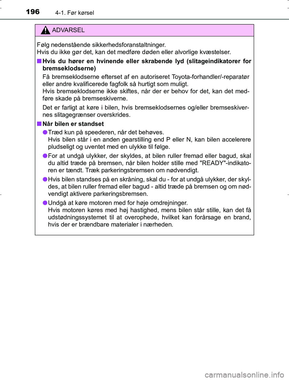 TOYOTA AURIS HYBRID 2016 Brugsanvisning (in Danish) 1964-1. Før kørsel
AURIS_HV_OM12L07DK
ADVARSEL
Følg nedenstående sikkerhedsforanstaltninger.
Hvis du ikke gør det, kan det medføre døden eller alvorlige kvæstelser.
n Hvis du hører en hvinen TOYOTA AURIS HYBRID 2016 Brugsanvisning (in Danish) 1964-1. Før kørsel
AURIS_HV_OM12L07DK
ADVARSEL
Følg nedenstående sikkerhedsforanstaltninger.
Hvis du ikke gør det, kan det medføre døden eller alvorlige kvæstelser.
n Hvis du hører en hvinen