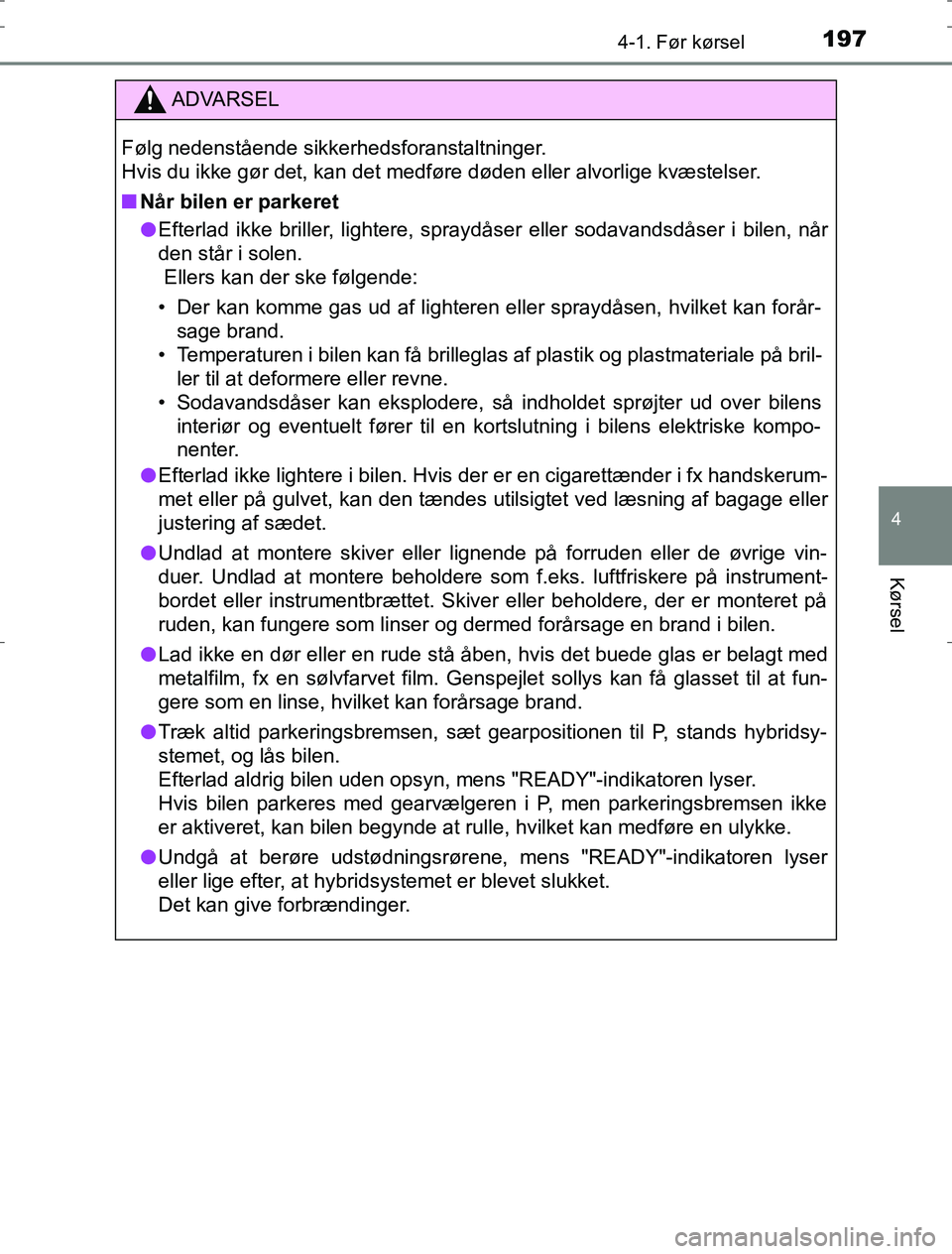 TOYOTA AURIS HYBRID 2016 Brugsanvisning (in Danish) 1974-1. Før kørsel
AURIS_HV_OM12L07DK
4
Kørsel
ADVARSEL
Følg nedenstående sikkerhedsforanstaltninger.
Hvis du ikke gør det, kan det medføre døden eller alvorlige kvæstelser.
n Når bilen er TOYOTA AURIS HYBRID 2016 Brugsanvisning (in Danish) 1974-1. Før kørsel
AURIS_HV_OM12L07DK
4
Kørsel
ADVARSEL
Følg nedenstående sikkerhedsforanstaltninger.
Hvis du ikke gør det, kan det medføre døden eller alvorlige kvæstelser.
n NÃ¥r bilen er