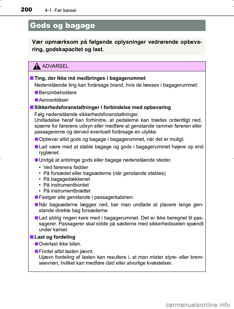 TOYOTA AURIS HYBRID 2016 Brugsanvisning (in Danish) 2004-1. Før kørsel
AURIS_HV_OM12L07DK
Gods og bagage
Vær opmærksom på følgende oplysninger vedrørende opbeva-
ring, godskapacitet og last.
ADVARSEL
n Ting, der ikke må medbringes i bagagerumme TOYOTA AURIS HYBRID 2016 Brugsanvisning (in Danish) 2004-1. Før kørsel
AURIS_HV_OM12L07DK
Gods og bagage
Vær opmærksom på følgende oplysninger vedrørende opbeva-
ring, godskapacitet og last.
ADVARSEL
n Ting, der ikke må medbringes i bagagerumme