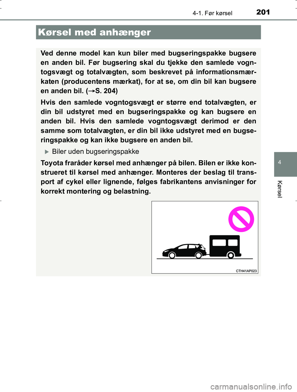 TOYOTA AURIS HYBRID 2016 Brugsanvisning (in Danish) 2014-1. Før kørsel
AURIS_HV_OM12L07DK
4
Kørsel
Kørsel med anhænger
Ved denne model kan kun biler med bugseringspakke bugsere
en anden bil. Før bugsering skal du tjekke den samlede vogn-
togsvæg TOYOTA AURIS HYBRID 2016 Brugsanvisning (in Danish) 2014-1. Før kørsel
AURIS_HV_OM12L07DK
4
Kørsel
Kørsel med anhænger
Ved denne model kan kun biler med bugseringspakke bugsere
en anden bil. Før bugsering skal du tjekke den samlede vogn-
togsvæg