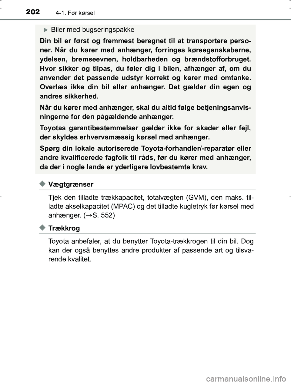 TOYOTA AURIS HYBRID 2016 Brugsanvisning (in Danish) 2024-1. Før kørsel
AURIS_HV_OM12L07DK
uVægtgrænser
Tjek den tilladte trækkapacitet, totalvægten (GVM), den maks. til-
ladte akselkapacitet (MPAC) og det tilladte kugletryk før kørsel med
anhæ TOYOTA AURIS HYBRID 2016 Brugsanvisning (in Danish) 2024-1. Før kørsel
AURIS_HV_OM12L07DK
uVægtgrænser
Tjek den tilladte trækkapacitet, totalvægten (GVM), den maks. til-
ladte akselkapacitet (MPAC) og det tilladte kugletryk før kørsel med
anhæ