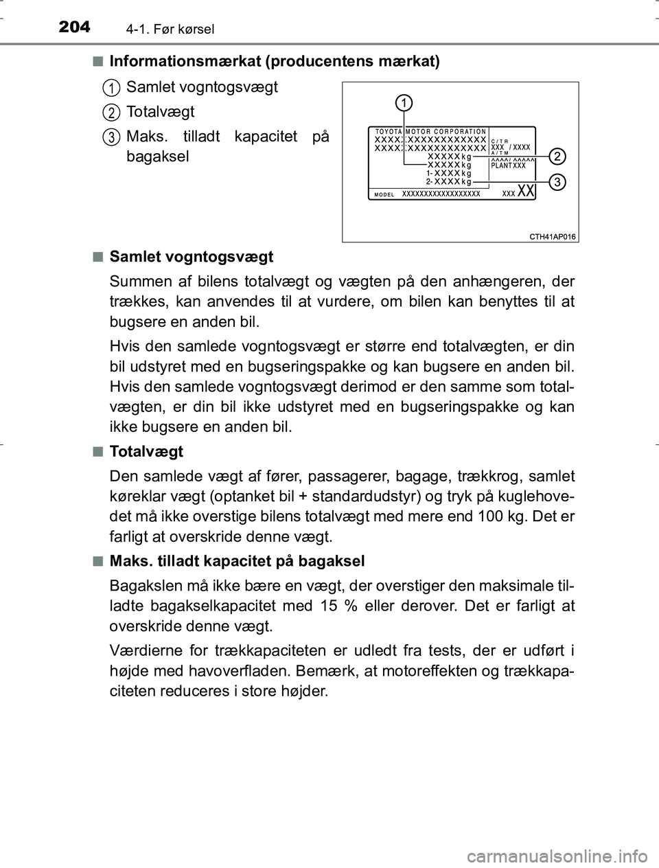 TOYOTA AURIS HYBRID 2016 Brugsanvisning (in Danish) 2044-1. Før kørsel
AURIS_HV_OM12L07DKn
Informationsmærkat (producentens mærkat)
Samlet vogntogsvægt
Totalvægt
Maks. tilladt kapacitet på
bagaksel
nSamlet vogntogsvægt
Summen af bilens totalvæ TOYOTA AURIS HYBRID 2016 Brugsanvisning (in Danish) 2044-1. Før kørsel
AURIS_HV_OM12L07DKn
Informationsmærkat (producentens mærkat)
Samlet vogntogsvægt
Totalvægt
Maks. tilladt kapacitet på
bagaksel
nSamlet vogntogsvægt
Summen af bilens totalvæ
