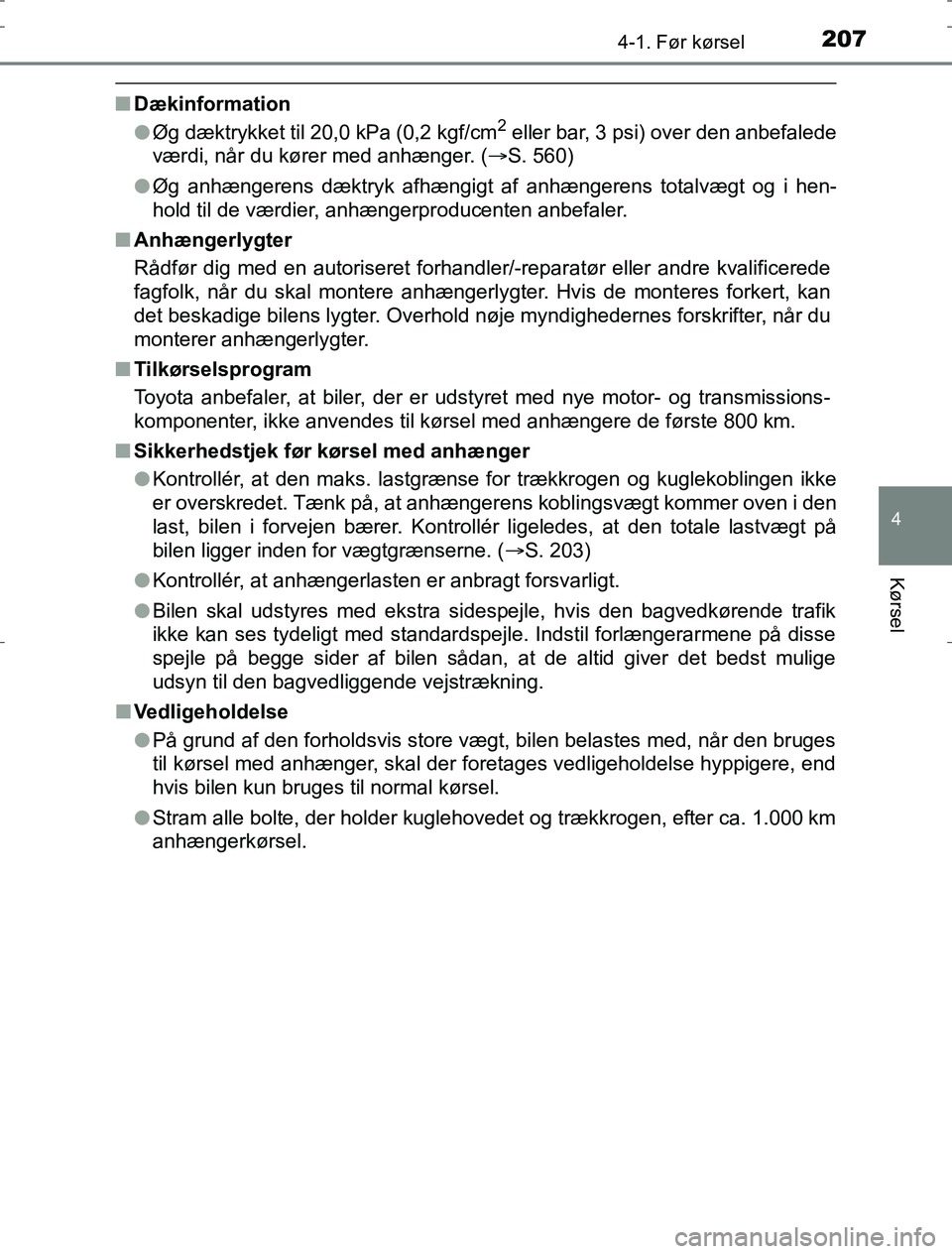 TOYOTA AURIS HYBRID 2016 Brugsanvisning (in Danish) 2074-1. Før kørsel
AURIS_HV_OM12L07DK
4
Kørsel
nDækinformation
lØg dæktrykket til 20,0 kPa (0,2 kgf/cm2 eller bar, 3 psi) over den anbefalede
værdi, når du kører med anhænger. ( S. 560)
l TOYOTA AURIS HYBRID 2016 Brugsanvisning (in Danish) 2074-1. Før kørsel
AURIS_HV_OM12L07DK
4
Kørsel
nDækinformation
lØg dæktrykket til 20,0 kPa (0,2 kgf/cm2 eller bar, 3 psi) over den anbefalede
værdi, når du kører med anhænger. ( S. 560)
l