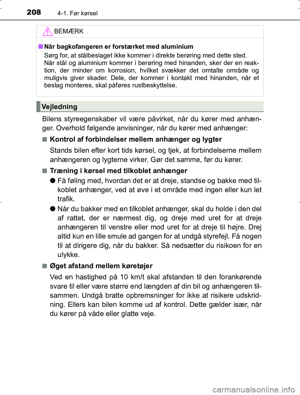 TOYOTA AURIS HYBRID 2016 Brugsanvisning (in Danish) 2084-1. Før kørsel
AURIS_HV_OM12L07DK
Bilens styreegenskaber vil være påvirket, når du kører med anhæn-
ger. Overhold følgende anvisninger, når du kører med anhænger:
nKontrol af forbindels TOYOTA AURIS HYBRID 2016 Brugsanvisning (in Danish) 2084-1. Før kørsel
AURIS_HV_OM12L07DK
Bilens styreegenskaber vil være påvirket, når du kører med anhæn-
ger. Overhold følgende anvisninger, når du kører med anhænger:
nKontrol af forbindels