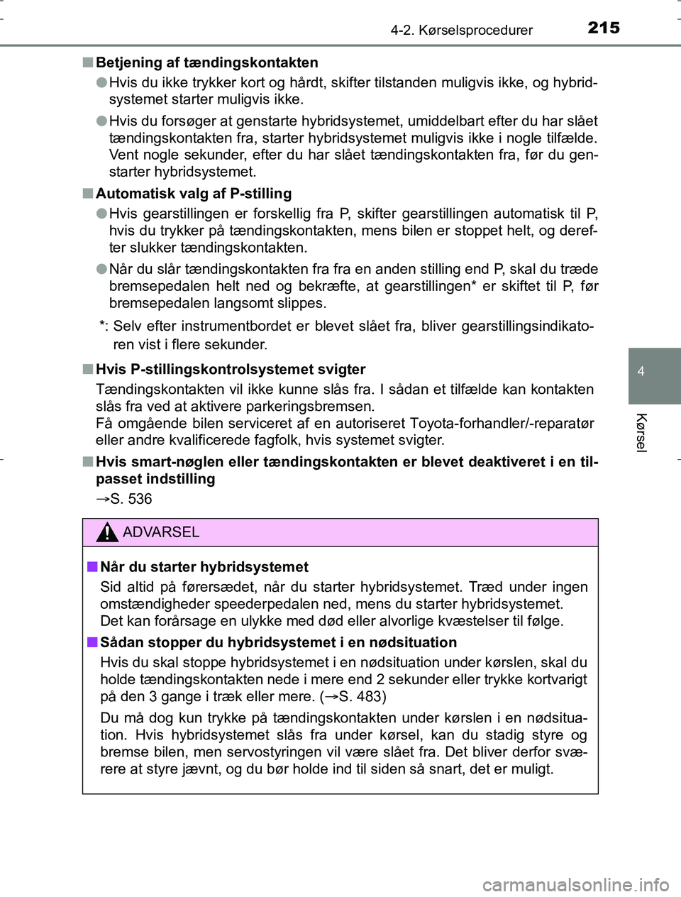 TOYOTA AURIS HYBRID 2016 Brugsanvisning (in Danish) 2154-2. Kørselsprocedurer
AURIS_HV_OM12L07DK
4
Kørsel
nBetjening af tændingskontakten
lHvis du ikke trykker kort og hårdt, skifter tilstanden muligvis ikke, og hybrid-
systemet starter muligvis ik TOYOTA AURIS HYBRID 2016 Brugsanvisning (in Danish) 2154-2. Kørselsprocedurer
AURIS_HV_OM12L07DK
4
Kørsel
nBetjening af tændingskontakten
lHvis du ikke trykker kort og hårdt, skifter tilstanden muligvis ikke, og hybrid-
systemet starter muligvis ik