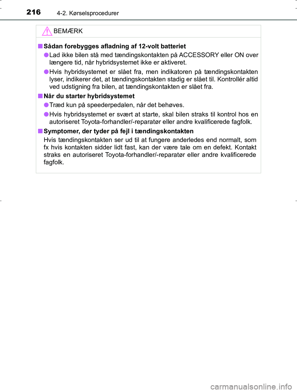 TOYOTA AURIS HYBRID 2016 Brugsanvisning (in Danish) 2164-2. Kørselsprocedurer
AURIS_HV_OM12L07DKBEMÆRK
n
Sådan forebygges afladning af 12-volt batteriet
l Lad ikke bilen stå med tændingskontakten på ACCESSORY eller ON over
længere tid, når hybr TOYOTA AURIS HYBRID 2016 Brugsanvisning (in Danish) 2164-2. Kørselsprocedurer
AURIS_HV_OM12L07DKBEMÆRK
n
Sådan forebygges afladning af 12-volt batteriet
l Lad ikke bilen stå med tændingskontakten på ACCESSORY eller ON over
længere tid, når hybr