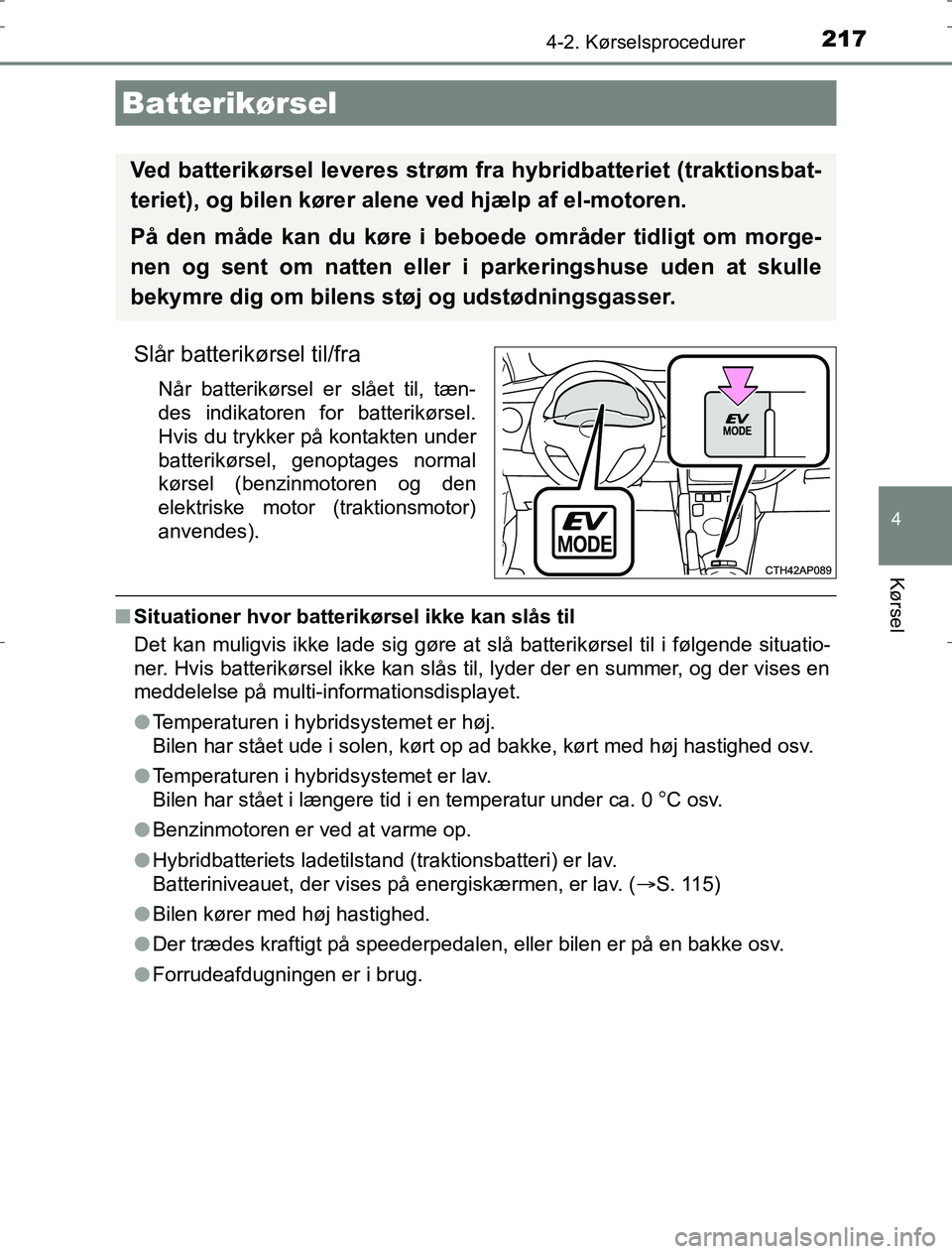TOYOTA AURIS HYBRID 2016 Brugsanvisning (in Danish) 2174-2. Kørselsprocedurer
AURIS_HV_OM12L07DK
4
Kørsel
Slår batterikørsel til/fra
Når batterikørsel er slået til, tæn-
des indikatoren for batterikørsel.
Hvis du trykker på kontakten under
ba TOYOTA AURIS HYBRID 2016 Brugsanvisning (in Danish) 2174-2. Kørselsprocedurer
AURIS_HV_OM12L07DK
4
Kørsel
Slår batterikørsel til/fra
Når batterikørsel er slået til, tæn-
des indikatoren for batterikørsel.
Hvis du trykker på kontakten under
ba