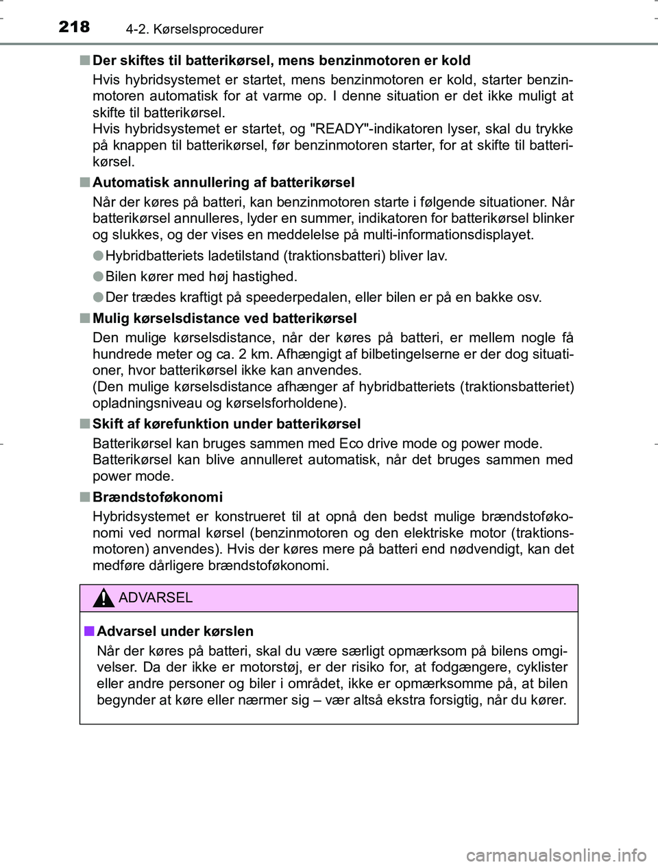 TOYOTA AURIS HYBRID 2017 Brugsanvisning (in Danish) 2184-2. Kørselsprocedurer
AURIS_HV_OM12L07DKn
Der skiftes til batterikørsel, mens benzinmotoren er kold
Hvis hybridsystemet er startet, mens benzinmotoren er kold, starter benzin-
motoren automatisk TOYOTA AURIS HYBRID 2017 Brugsanvisning (in Danish) 2184-2. Kørselsprocedurer
AURIS_HV_OM12L07DKn
Der skiftes til batterikørsel, mens benzinmotoren er kold
Hvis hybridsystemet er startet, mens benzinmotoren er kold, starter benzin-
motoren automatisk