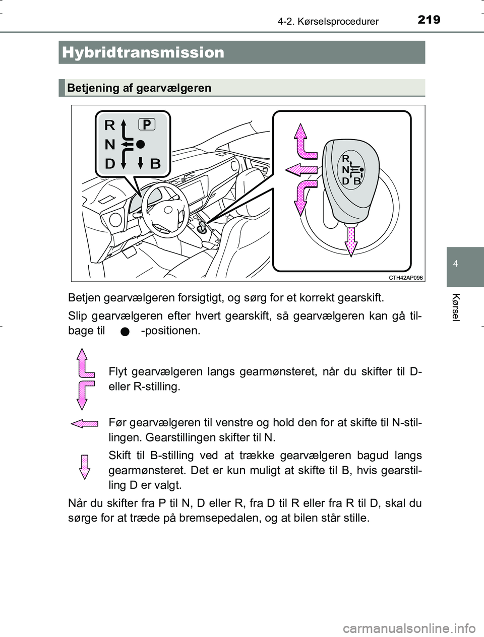 TOYOTA AURIS HYBRID 2016 Brugsanvisning (in Danish) 2194-2. Kørselsprocedurer
AURIS_HV_OM12L07DK
4
KørselBetjen gearvælgeren forsigtigt, og sørg for et korrekt gearskift.
Slip gearvælgeren efter hvert gearskift, så gearvælgeren kan gå til-
bage TOYOTA AURIS HYBRID 2016 Brugsanvisning (in Danish) 2194-2. Kørselsprocedurer
AURIS_HV_OM12L07DK
4
KørselBetjen gearvælgeren forsigtigt, og sørg for et korrekt gearskift.
Slip gearvælgeren efter hvert gearskift, så gearvælgeren kan gå til-
bage