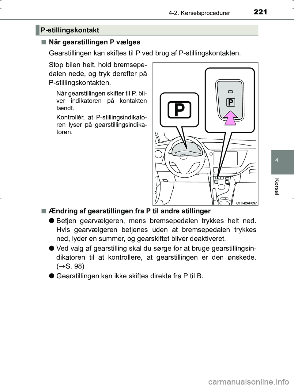 TOYOTA AURIS HYBRID 2016 Brugsanvisning (in Danish) 2214-2. Kørselsprocedurer
AURIS_HV_OM12L07DK
4
Kørsel
nNår gearstillingen P vælges
Gearstillingen kan skiftes til P ved brug af P-stillingskontakten.
Stop bilen helt, hold bremsepe-
dalen nede, og TOYOTA AURIS HYBRID 2016 Brugsanvisning (in Danish) 2214-2. Kørselsprocedurer
AURIS_HV_OM12L07DK
4
Kørsel
nNår gearstillingen P vælges
Gearstillingen kan skiftes til P ved brug af P-stillingskontakten.
Stop bilen helt, hold bremsepe-
dalen nede, og