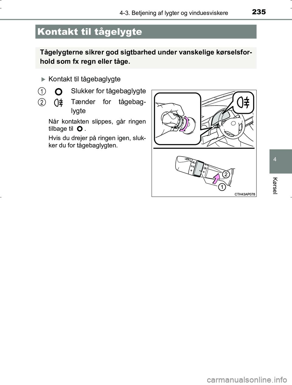 TOYOTA AURIS HYBRID 2017 Brugsanvisning (in Danish) 2354-3. Betjening af lygter og vinduesviskere
AURIS_HV_OM12L07DK
4
Kørsel
Kontakt til tågebaglygteSlukker for tågebaglygte
Tænder for tågebag-
lygte
Når kontakten slippes, går ringen
tilbage TOYOTA AURIS HYBRID 2017 Brugsanvisning (in Danish) 2354-3. Betjening af lygter og vinduesviskere
AURIS_HV_OM12L07DK
4
Kørsel
Kontakt til tågebaglygteSlukker for tågebaglygte
Tænder for tågebag-
lygte
Når kontakten slippes, går ringen
tilbage