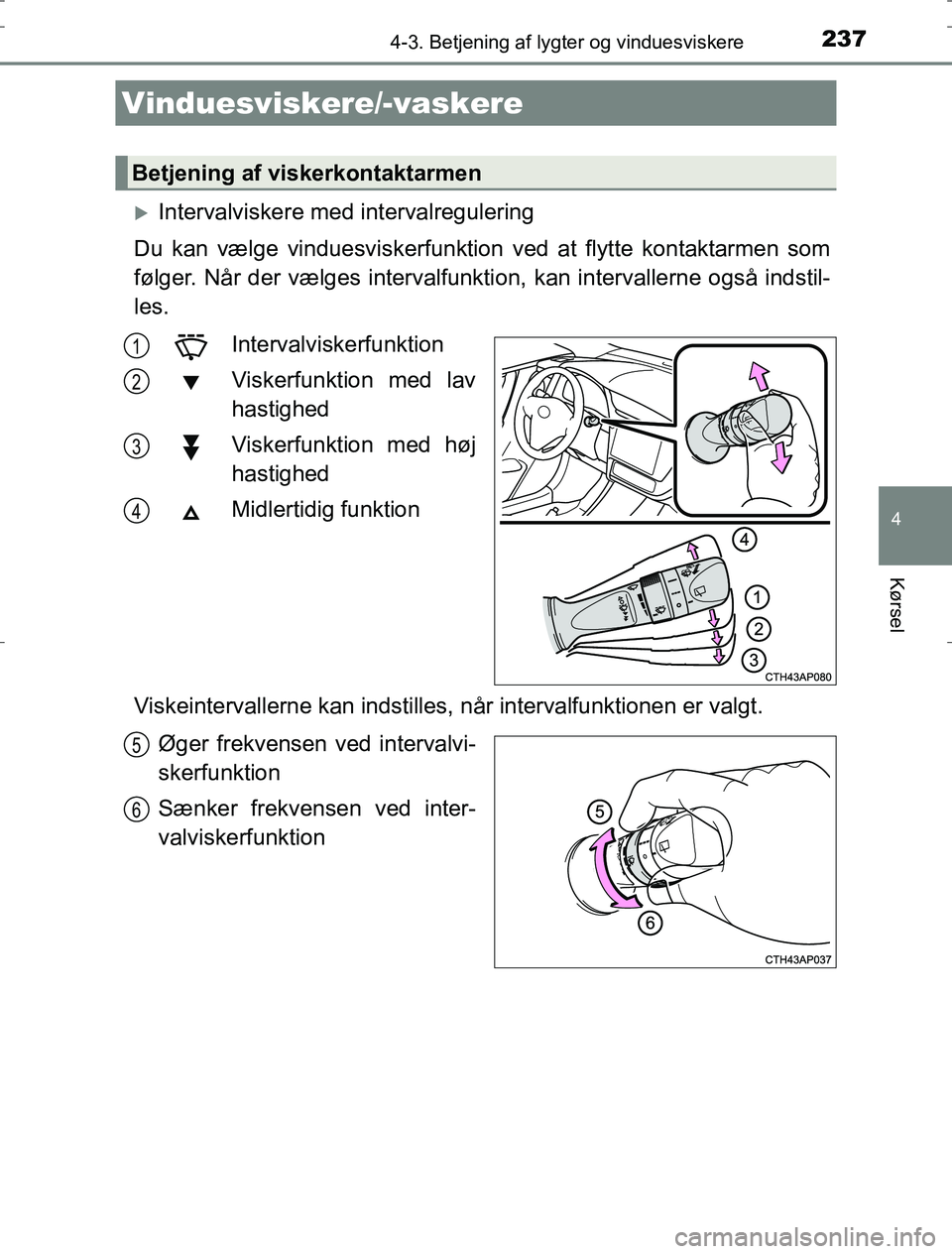 TOYOTA AURIS HYBRID 2017 Brugsanvisning (in Danish) 2374-3. Betjening af lygter og vinduesviskere
AURIS_HV_OM12L07DK
4
Kørsel
Intervalviskere med intervalregulering
Du kan vælge vinduesviskerfunktion ved at flytte kontaktarmen som
følger. Når de TOYOTA AURIS HYBRID 2017 Brugsanvisning (in Danish) 2374-3. Betjening af lygter og vinduesviskere
AURIS_HV_OM12L07DK
4
Kørsel
Intervalviskere med intervalregulering
Du kan vælge vinduesviskerfunktion ved at flytte kontaktarmen som
følger. Når de