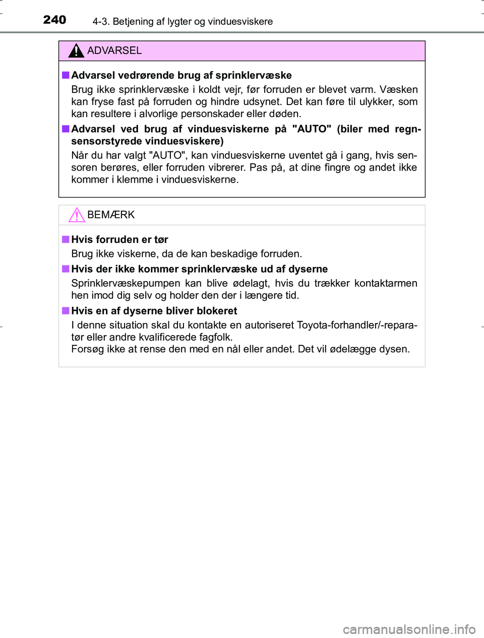 TOYOTA AURIS HYBRID 2017 Brugsanvisning (in Danish) 2404-3. Betjening af lygter og vinduesviskere
AURIS_HV_OM12L07DK
ADVARSEL
n Advarsel vedrørende brug af sprinklervæske
Brug ikke sprinklervæske i koldt vejr, før forruden er blevet varm. Væsken
k TOYOTA AURIS HYBRID 2017 Brugsanvisning (in Danish) 2404-3. Betjening af lygter og vinduesviskere
AURIS_HV_OM12L07DK
ADVARSEL
n Advarsel vedrørende brug af sprinklervæske
Brug ikke sprinklervæske i koldt vejr, før forruden er blevet varm. Væsken
k