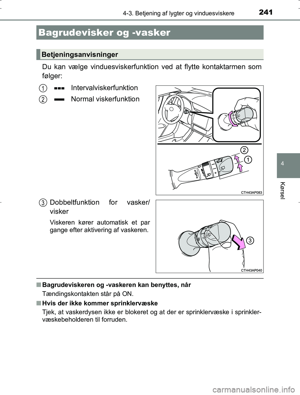 TOYOTA AURIS HYBRID 2017 Brugsanvisning (in Danish) 2414-3. Betjening af lygter og vinduesviskere
AURIS_HV_OM12L07DK
4
Kørsel
Du kan vælge vinduesviskerfunktion ved at flytte kontaktarmen som
følger:Intervalviskerfunktion
Normal viskerfunktion
Dobbe TOYOTA AURIS HYBRID 2017 Brugsanvisning (in Danish) 2414-3. Betjening af lygter og vinduesviskere
AURIS_HV_OM12L07DK
4
Kørsel
Du kan vælge vinduesviskerfunktion ved at flytte kontaktarmen som
følger:Intervalviskerfunktion
Normal viskerfunktion
Dobbe