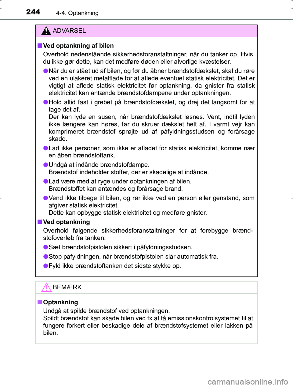 TOYOTA AURIS HYBRID 2017 Brugsanvisning (in Danish) 2444-4. Optankning
AURIS_HV_OM12L07DK
ADVARSEL
n Ved optankning af bilen
Overhold nedenstående sikkerhedsforanstaltninger, når du tanker op. Hvis
du ikke gør dette, kan det medføre døden eller al TOYOTA AURIS HYBRID 2017 Brugsanvisning (in Danish) 2444-4. Optankning
AURIS_HV_OM12L07DK
ADVARSEL
n Ved optankning af bilen
Overhold nedenstående sikkerhedsforanstaltninger, når du tanker op. Hvis
du ikke gør dette, kan det medføre døden eller al