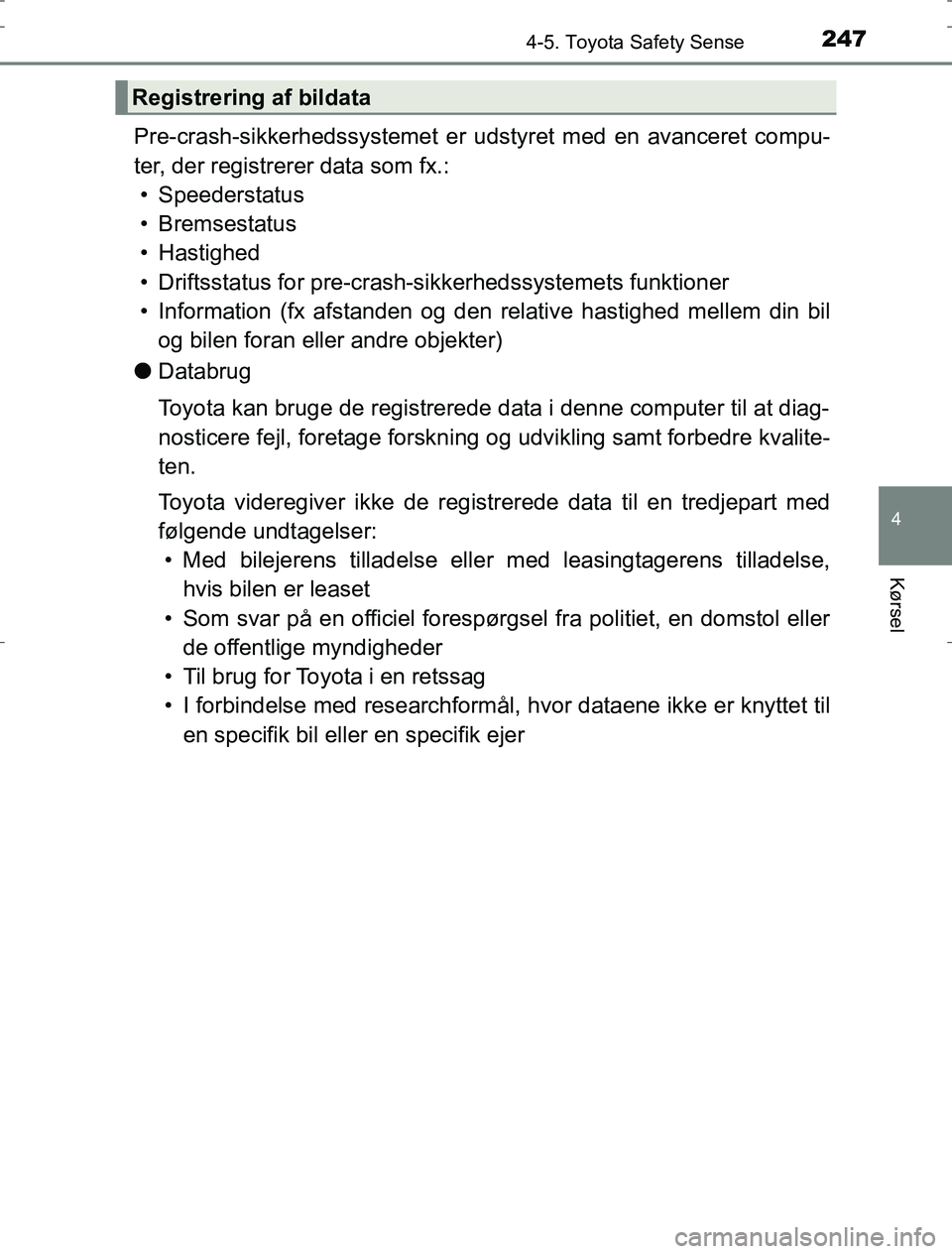 TOYOTA AURIS HYBRID 2017 Brugsanvisning (in Danish) 2474-5. Toyota Safety Sense
AURIS_HV_OM12L07DK
4
Kørsel
Pre-crash-sikkerhedssystemet er udstyret med en avanceret compu-
ter, der registrerer data som fx.:• Speederstatus
• Bremsestatus
• Hasti TOYOTA AURIS HYBRID 2017 Brugsanvisning (in Danish) 2474-5. Toyota Safety Sense
AURIS_HV_OM12L07DK
4
Kørsel
Pre-crash-sikkerhedssystemet er udstyret med en avanceret compu-
ter, der registrerer data som fx.:• Speederstatus
• Bremsestatus
• Hasti