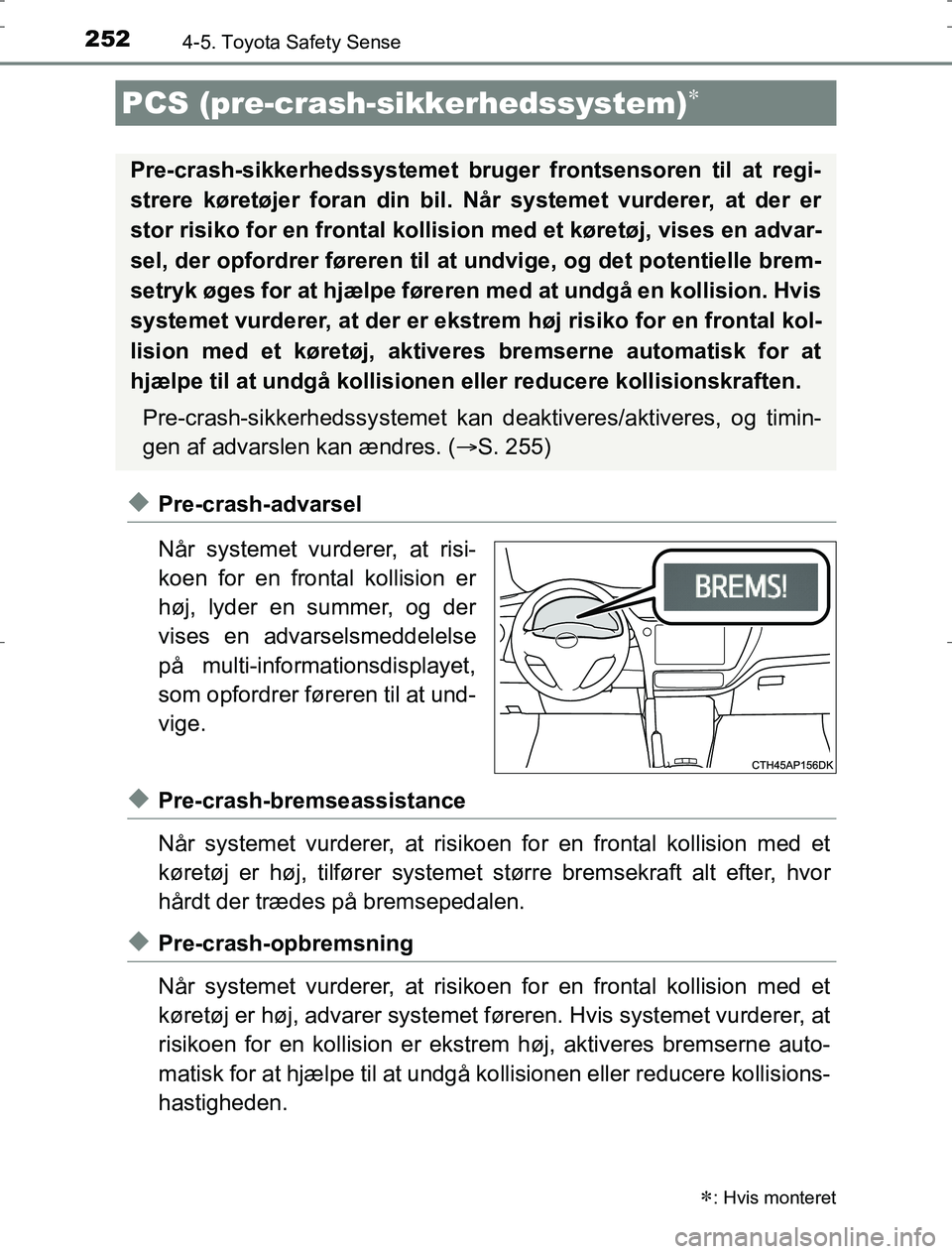 TOYOTA AURIS HYBRID 2016 Brugsanvisning (in Danish) 2524-5. Toyota Safety Sense
AURIS_HV_OM12L07DK
uPre-crash-advarsel
NÃ¥r systemet vurderer, at risi-
koen for en frontal kollision er
høj, lyder en summer, og der
vises en advarselsmeddelelse
på mult TOYOTA AURIS HYBRID 2016 Brugsanvisning (in Danish) 2524-5. Toyota Safety Sense
AURIS_HV_OM12L07DK
uPre-crash-advarsel
NÃ¥r systemet vurderer, at risi-
koen for en frontal kollision er
høj, lyder en summer, og der
vises en advarselsmeddelelse
på mult