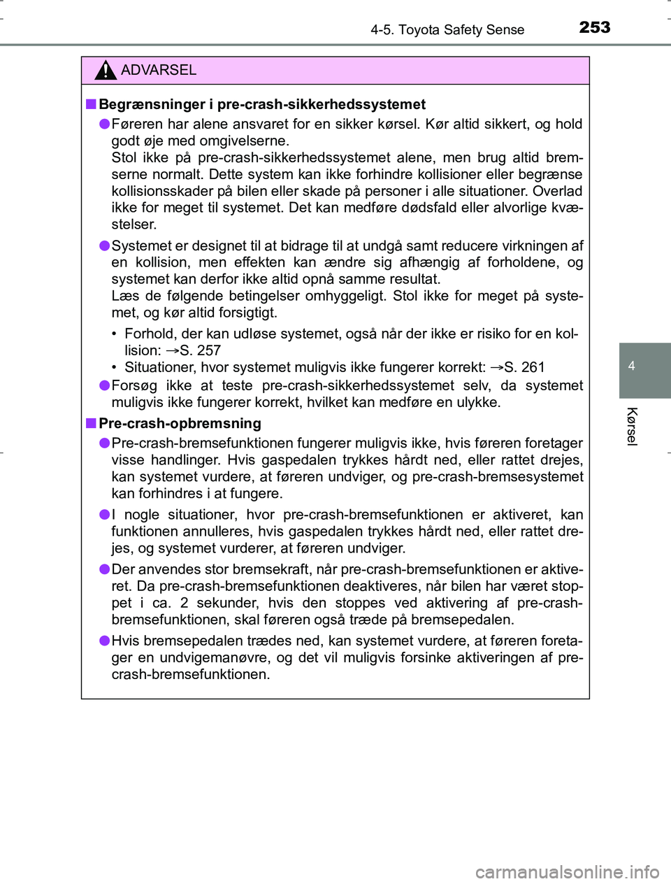TOYOTA AURIS HYBRID 2016 Brugsanvisning (in Danish) 2534-5. Toyota Safety Sense
AURIS_HV_OM12L07DK
4
Kørsel
ADVARSEL
n Begrænsninger i pre-crash-sikkerhedssystemet
l Føreren har alene ansvaret for en sikker kørsel. Kør altid sikkert, og hold
godt TOYOTA AURIS HYBRID 2016 Brugsanvisning (in Danish) 2534-5. Toyota Safety Sense
AURIS_HV_OM12L07DK
4
Kørsel
ADVARSEL
n Begrænsninger i pre-crash-sikkerhedssystemet
l Føreren har alene ansvaret for en sikker kørsel. Kør altid sikkert, og hold
godt