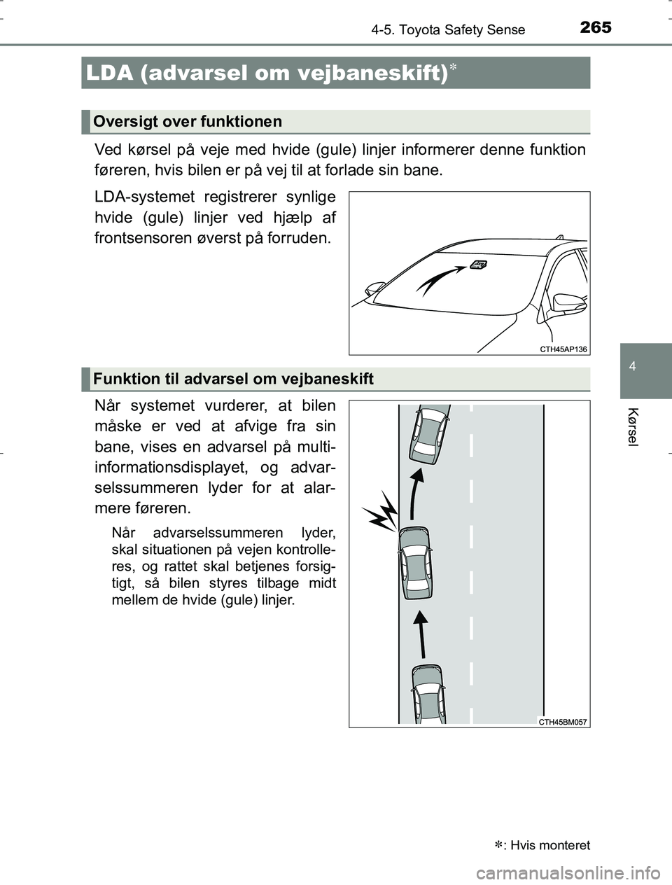 TOYOTA AURIS HYBRID 2016 Brugsanvisning (in Danish) 2654-5. Toyota Safety Sense
AURIS_HV_OM12L07DK
4
Kørsel
Ved kørsel på veje med hvide (gule) linjer informerer denne funktion
føreren, hvis bilen er på vej til at forlade sin bane.
LDA-systemet re TOYOTA AURIS HYBRID 2016 Brugsanvisning (in Danish) 2654-5. Toyota Safety Sense
AURIS_HV_OM12L07DK
4
Kørsel
Ved kørsel på veje med hvide (gule) linjer informerer denne funktion
føreren, hvis bilen er på vej til at forlade sin bane.
LDA-systemet re