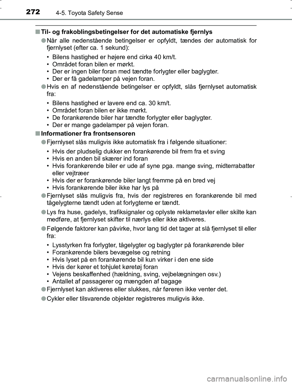 TOYOTA AURIS HYBRID 2017 Brugsanvisning (in Danish) 2724-5. Toyota Safety Sense
AURIS_HV_OM12L07DK
nTil- og frakoblingsbetingelser for det automatiske fjernlys
lNår alle nedenstående betingelser er opfyldt, tændes der automatisk for
fjernlyset (efte TOYOTA AURIS HYBRID 2017 Brugsanvisning (in Danish) 2724-5. Toyota Safety Sense
AURIS_HV_OM12L07DK
nTil- og frakoblingsbetingelser for det automatiske fjernlys
lNår alle nedenstående betingelser er opfyldt, tændes der automatisk for
fjernlyset (efte