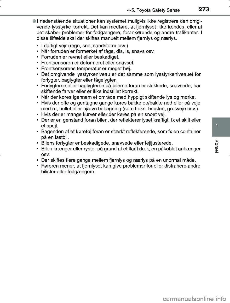 TOYOTA AURIS HYBRID 2017 Brugsanvisning (in Danish) 2734-5. Toyota Safety Sense
AURIS_HV_OM12L07DK
4
Kørsel
lI nedenstående situationer kan systemet muligvis ikke registrere den omgi-
vende lysstyrke korrekt. Det kan medføre, at fjernlyset ikke tæn TOYOTA AURIS HYBRID 2017 Brugsanvisning (in Danish) 2734-5. Toyota Safety Sense
AURIS_HV_OM12L07DK
4
Kørsel
lI nedenstående situationer kan systemet muligvis ikke registrere den omgi-
vende lysstyrke korrekt. Det kan medføre, at fjernlyset ikke tæn