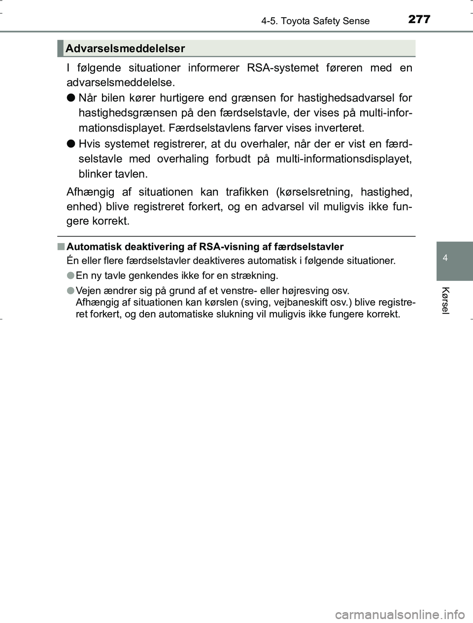 TOYOTA AURIS HYBRID 2016  Brugsanvisning (in Danish) 2774-5. Toyota Safety Sense
AURIS_HV_OM12L07DK
4
Kørsel
I følgende situationer informerer RSA-systemet føreren med en
advarselsmeddelelse.
lNår bilen kører hurtigere end grænsen for hastighedsad