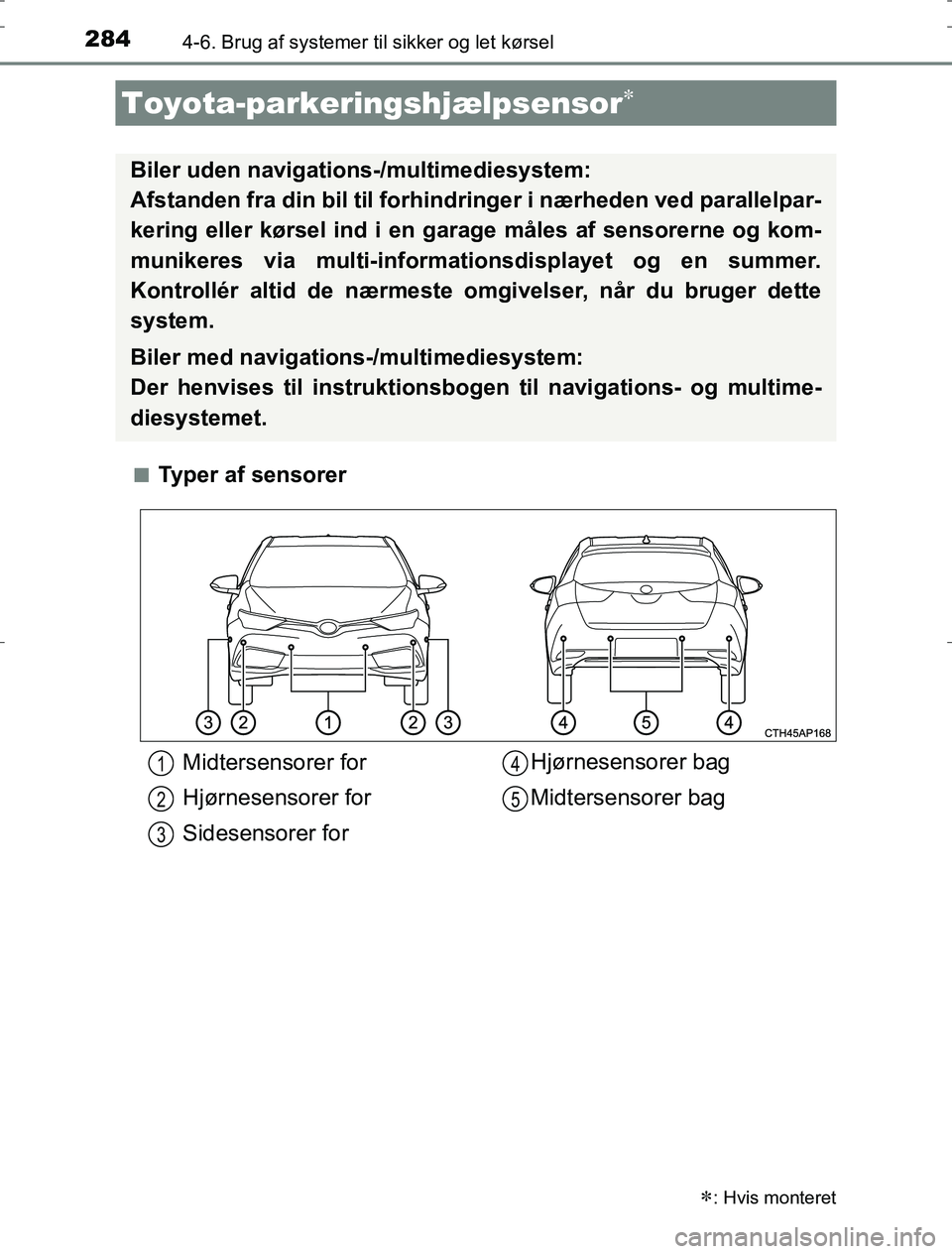 TOYOTA AURIS HYBRID 2017 Brugsanvisning (in Danish) 2844-6. Brug af systemer til sikker og let kørsel
AURIS_HV_OM12L07DKn
Typer af sensorer
Toyota-parkeringshjælpsensor
: Hvis monteret
Biler uden navigations-/multimediesystem:
Afstanden fra di TOYOTA AURIS HYBRID 2017 Brugsanvisning (in Danish) 2844-6. Brug af systemer til sikker og let kørsel
AURIS_HV_OM12L07DKn
Typer af sensorer
Toyota-parkeringshjælpsensor
: Hvis monteret
Biler uden navigations-/multimediesystem:
Afstanden fra di