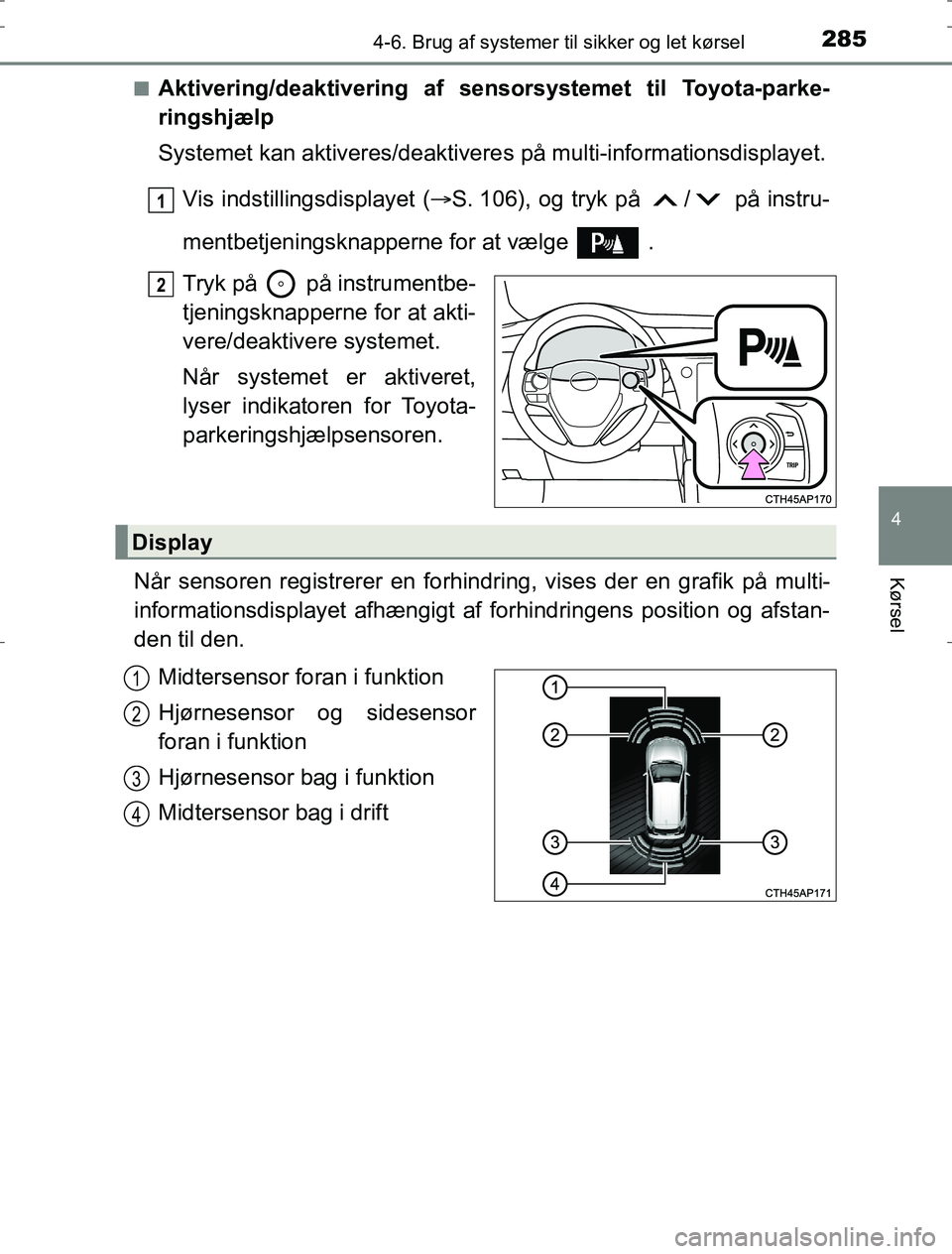 TOYOTA AURIS HYBRID 2017 Brugsanvisning (in Danish) 2854-6. Brug af systemer til sikker og let kørsel
AURIS_HV_OM12L07DK
4
Kørsel
nAktivering/deaktivering af sensorsystemet til Toyota-parke-
ringshjælp
Systemet kan aktiveres/deaktiveres på multi-in TOYOTA AURIS HYBRID 2017 Brugsanvisning (in Danish) 2854-6. Brug af systemer til sikker og let kørsel
AURIS_HV_OM12L07DK
4
Kørsel
nAktivering/deaktivering af sensorsystemet til Toyota-parke-
ringshjælp
Systemet kan aktiveres/deaktiveres på multi-in