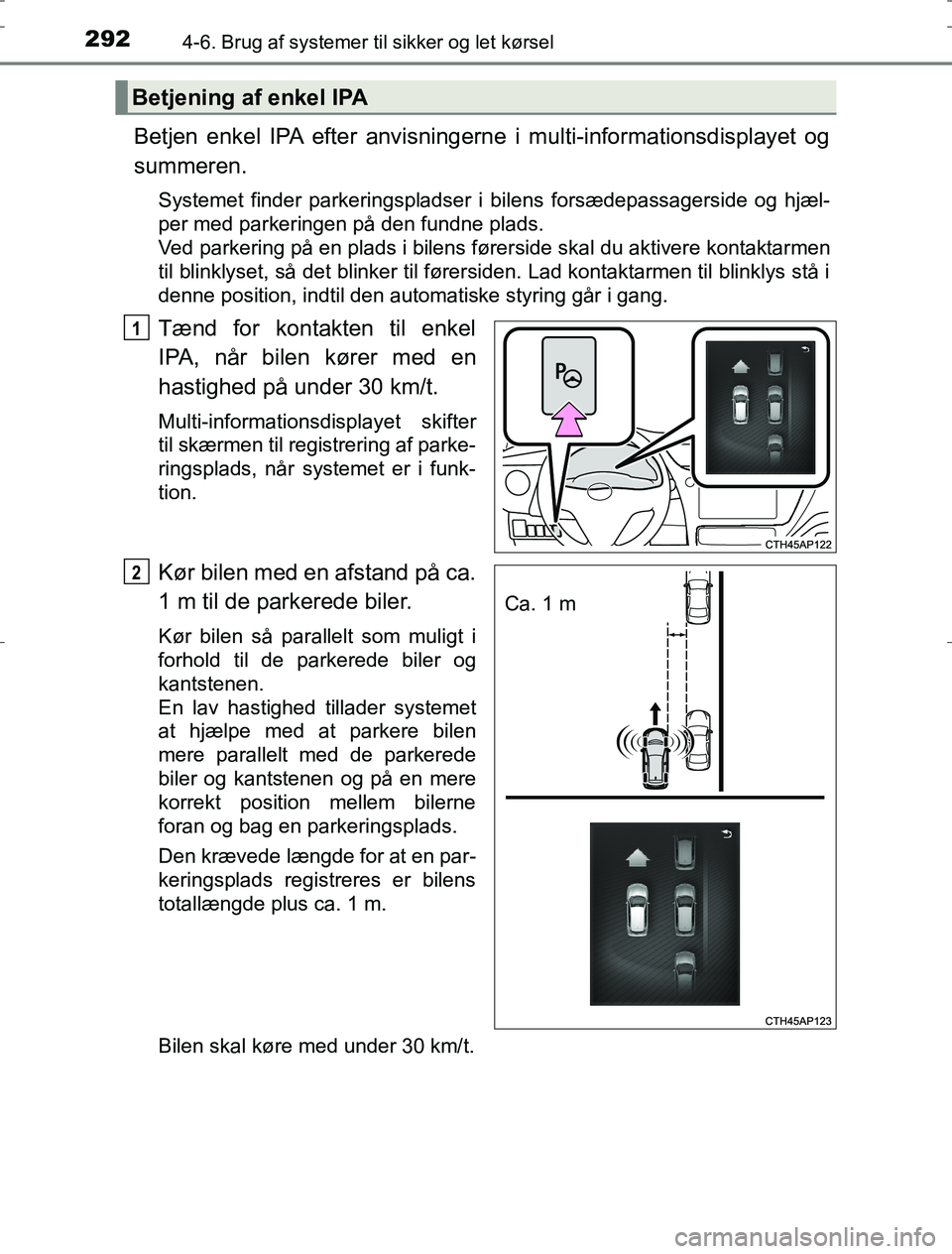 TOYOTA AURIS HYBRID 2016  Brugsanvisning (in Danish) 2924-6. Brug af systemer til sikker og let kørsel
AURIS_HV_OM12L07DK
Betjen enkel IPA efter anvisningerne i multi-informationsdisplayet og
summeren.
Systemet finder parkeringspladser i bilens forsæd
