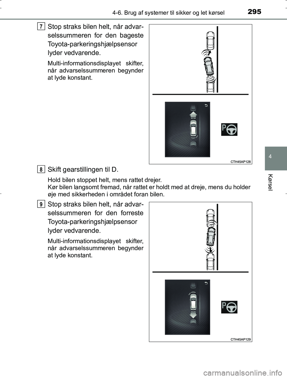 TOYOTA AURIS HYBRID 2016  Brugsanvisning (in Danish) 2954-6. Brug af systemer til sikker og let kørsel
AURIS_HV_OM12L07DK
4
Kørsel
Stop straks bilen helt, når advar-
selssummeren for den bageste
Toyota-parkeringshjælpsensor
lyder vedvarende.
Multi-i