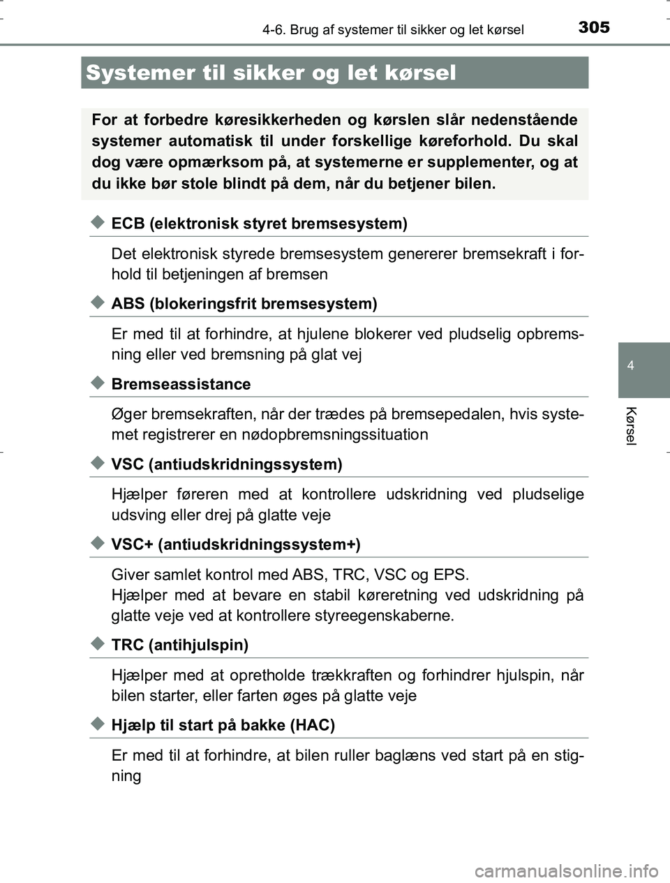 TOYOTA AURIS HYBRID 2016 Brugsanvisning (in Danish) 3054-6. Brug af systemer til sikker og let kørsel
AURIS_HV_OM12L07DK
4
Kørsel
uECB (elektronisk styret bremsesystem)
Det elektronisk styrede bremsesystem genererer bremsekraft i for-
hold til betjen TOYOTA AURIS HYBRID 2016 Brugsanvisning (in Danish) 3054-6. Brug af systemer til sikker og let kørsel
AURIS_HV_OM12L07DK
4
Kørsel
uECB (elektronisk styret bremsesystem)
Det elektronisk styrede bremsesystem genererer bremsekraft i for-
hold til betjen