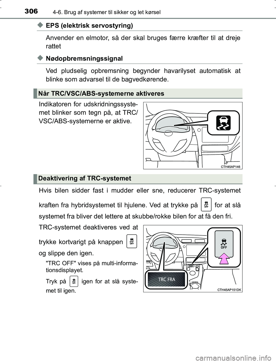 TOYOTA AURIS HYBRID 2016 Brugsanvisning (in Danish) 3064-6. Brug af systemer til sikker og let kørsel
AURIS_HV_OM12L07DK
uEPS (elektrisk servostyring)
Anvender en elmotor, så der skal bruges færre kræfter til at dreje
rattet
uNødopbremsningssignal TOYOTA AURIS HYBRID 2016 Brugsanvisning (in Danish) 3064-6. Brug af systemer til sikker og let kørsel
AURIS_HV_OM12L07DK
uEPS (elektrisk servostyring)
Anvender en elmotor, så der skal bruges færre kræfter til at dreje
rattet
uNødopbremsningssignal