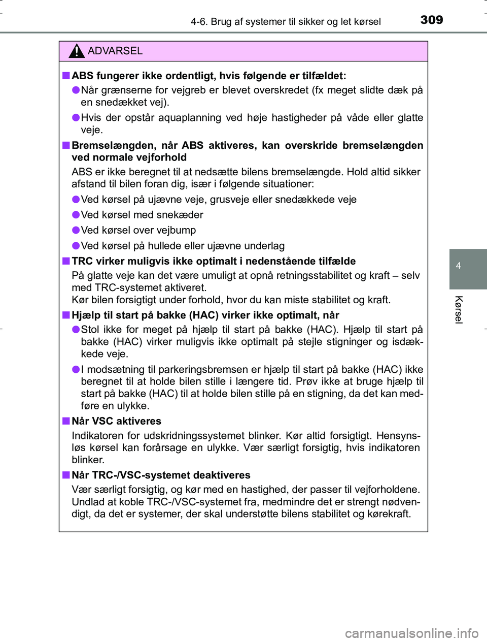 TOYOTA AURIS HYBRID 2016 Brugsanvisning (in Danish) 3094-6. Brug af systemer til sikker og let kørsel
AURIS_HV_OM12L07DK
4
Kørsel
ADVARSEL
n ABS fungerer ikke ordentligt, hvis følgende er tilfældet:
l Når grænserne for vejgreb er blevet overskr TOYOTA AURIS HYBRID 2016 Brugsanvisning (in Danish) 3094-6. Brug af systemer til sikker og let kørsel
AURIS_HV_OM12L07DK
4
Kørsel
ADVARSEL
n ABS fungerer ikke ordentligt, hvis følgende er tilfældet:
l Når grænserne for vejgreb er blevet overskr