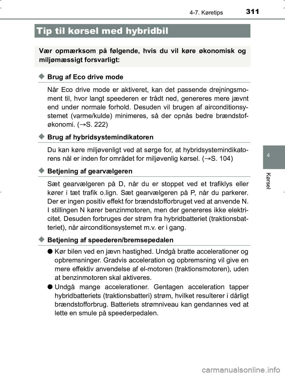 TOYOTA AURIS HYBRID 2017 Brugsanvisning (in Danish) 311
AURIS_HV_OM12L07DK
4
Kørsel
4-7. Køretips
uBrug af Eco drive mode
Når Eco drive mode er aktiveret, kan det passende drejningsmo-
ment til, hvor langt speederen er trådt ned, genereres mere jæ TOYOTA AURIS HYBRID 2017 Brugsanvisning (in Danish) 311
AURIS_HV_OM12L07DK
4
Kørsel
4-7. Køretips
uBrug af Eco drive mode
Når Eco drive mode er aktiveret, kan det passende drejningsmo-
ment til, hvor langt speederen er trådt ned, genereres mere jæ