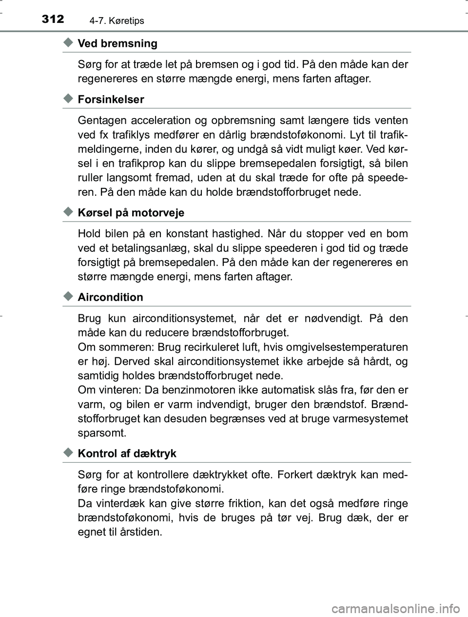 TOYOTA AURIS HYBRID 2016 Brugsanvisning (in Danish) 3124-7. Køretips
AURIS_HV_OM12L07DK
uVed bremsning
Sørg for at træde let på bremsen og i god tid. På den måde kan der
regenereres en større mængde energi, mens farten aftager.
uForsinkelser
Ge TOYOTA AURIS HYBRID 2016 Brugsanvisning (in Danish) 3124-7. Køretips
AURIS_HV_OM12L07DK
uVed bremsning
Sørg for at træde let på bremsen og i god tid. På den måde kan der
regenereres en større mængde energi, mens farten aftager.
uForsinkelser
Ge