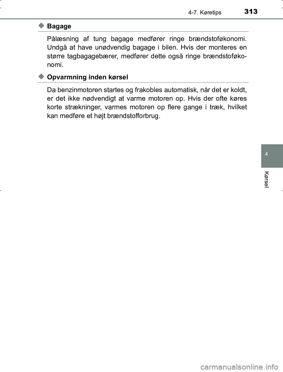 TOYOTA AURIS HYBRID 2016 Brugsanvisning (in Danish) 3134-7. Køretips
AURIS_HV_OM12L07DK
4
Kørsel
uBagage
Pålæsning af tung bagage medfører ringe brændstoføkonomi.
Undgå at have unødvendig bagage i bilen. Hvis der monteres en
større tagbagageb TOYOTA AURIS HYBRID 2016 Brugsanvisning (in Danish) 3134-7. Køretips
AURIS_HV_OM12L07DK
4
Kørsel
uBagage
Pålæsning af tung bagage medfører ringe brændstoføkonomi.
Undgå at have unødvendig bagage i bilen. Hvis der monteres en
større tagbagageb