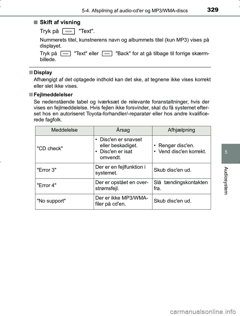 TOYOTA AURIS HYBRID 2016  Brugsanvisning (in Danish) 3295-4. Afspilning af audio-cder og MP3/WMA-discs
AURIS_HV_OM12L07DK
5
Audiosystem
nSkift af visning
Tryk på   "Text".
Nummerets titel, kunstnerens navn og albummets titel (kun MP3) vises på
displa