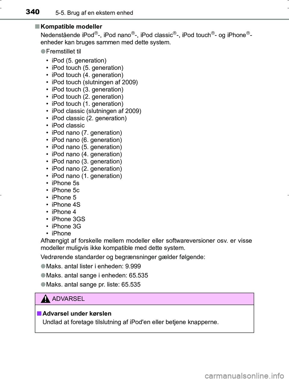 TOYOTA AURIS HYBRID 2016  Brugsanvisning (in Danish) 3405-5. Brug af en ekstern enhed
AURIS_HV_OM12L07DKn
Kompatible modeller
Nedenstående iPod-, iPod nano-, iPod classic-, iPod touch- og iPhone-
enheder kan bruges sammen med dette syste
