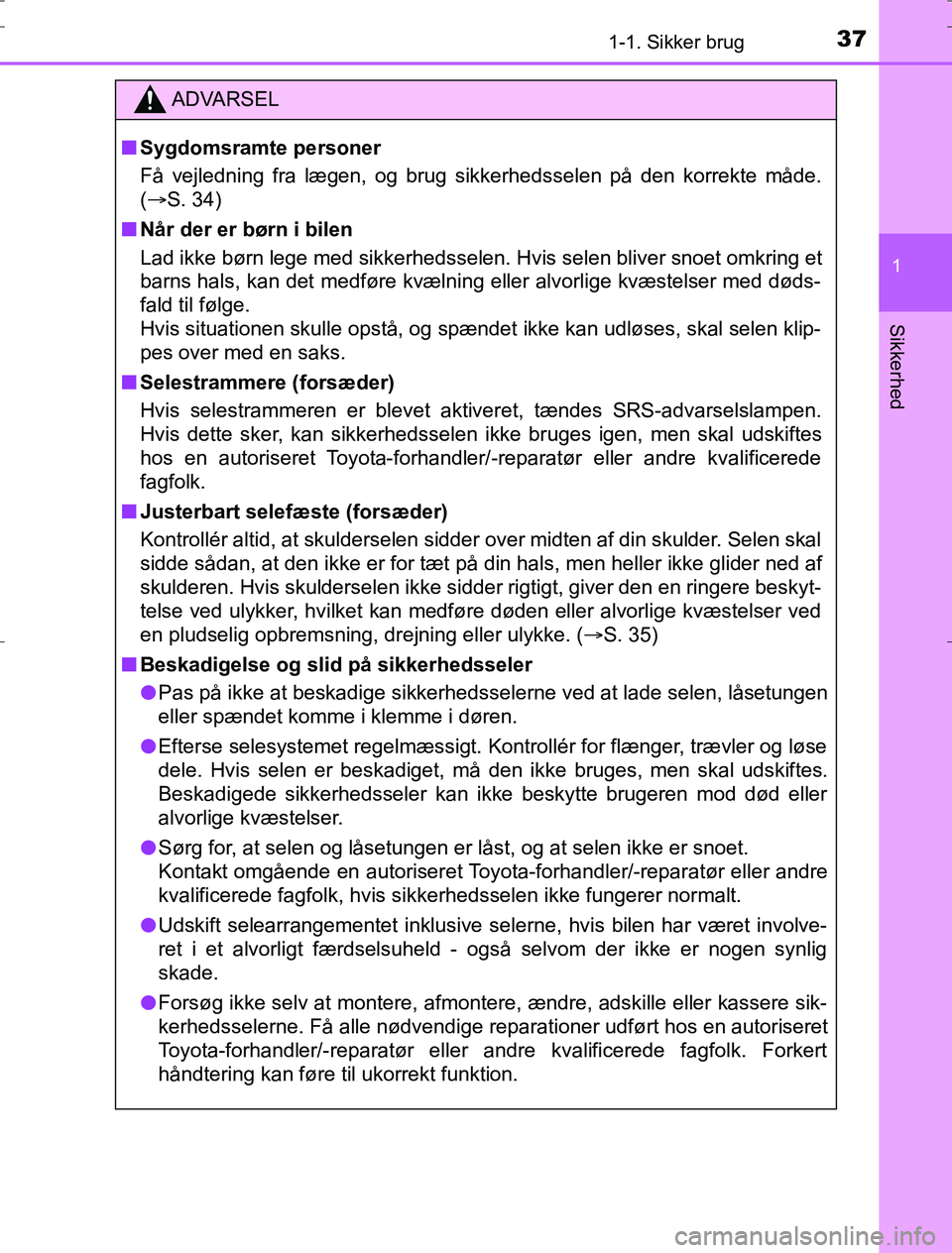 TOYOTA AURIS HYBRID 2016 Brugsanvisning (in Danish) 371-1. Sikker brug
1
Sikkerhed
AURIS_HV_OM12L07DK
ADVARSEL
n Sygdomsramte personer
Få vejledning fra lægen, og brug sikkerhedsselen på den korrekte måde.
(S. 34)
n Når der er børn i bilen
Lad TOYOTA AURIS HYBRID 2016 Brugsanvisning (in Danish) 371-1. Sikker brug
1
Sikkerhed
AURIS_HV_OM12L07DK
ADVARSEL
n Sygdomsramte personer
Få vejledning fra lægen, og brug sikkerhedsselen på den korrekte måde.
(S. 34)
n Når der er børn i bilen
Lad