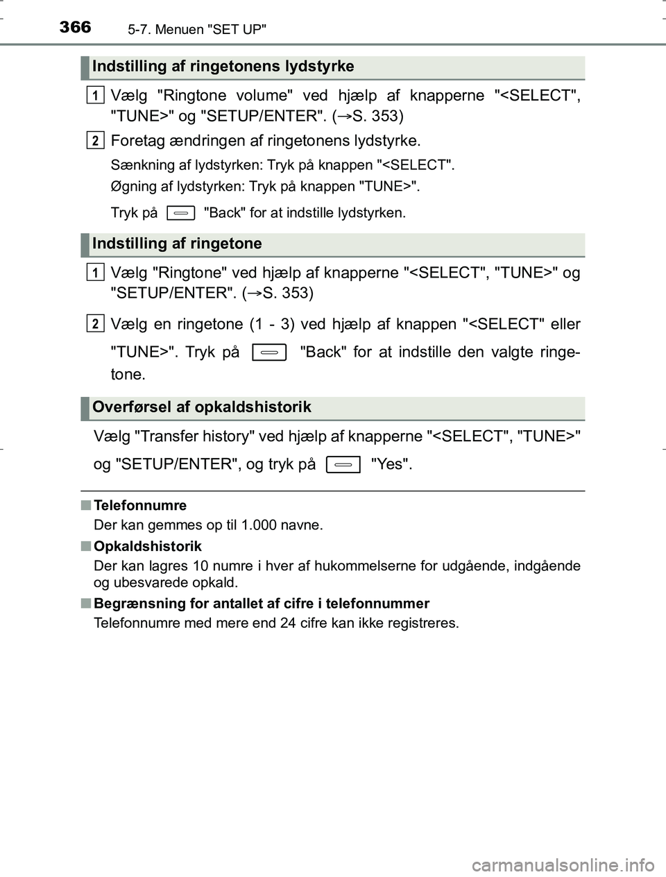 TOYOTA AURIS HYBRID 2016  Brugsanvisning (in Danish) 3665-7. Menuen "SET UP"
AURIS_HV_OM12L07DK
Vælg "Ringtone volume" ved hjælp af knapperne "<SELECT",
"TUNE>" og "SETUP/ENTER". (S. 353)
Foretag ændringen af ringetonens lydstyrke.
Sænkning af ly