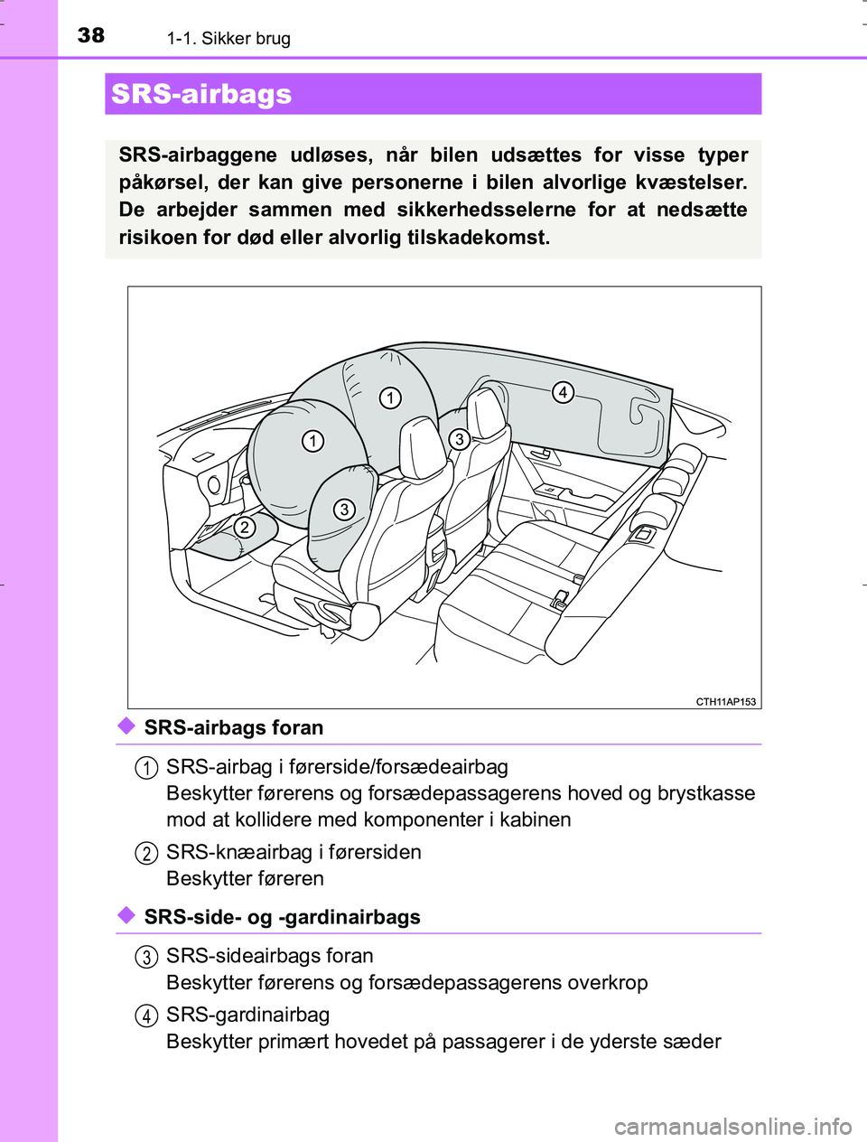 TOYOTA AURIS HYBRID 2016 Brugsanvisning (in Danish) 381-1. Sikker brug
AURIS_HV_OM12L07DK
uSRS-airbags foranSRS-airbag i førerside/forsædeairbag
Beskytter førerens og forsædepassagerens hoved og brystkasse
mod at kollidere med komponenter i kabine TOYOTA AURIS HYBRID 2016 Brugsanvisning (in Danish) 381-1. Sikker brug
AURIS_HV_OM12L07DK
uSRS-airbags foranSRS-airbag i førerside/forsædeairbag
Beskytter førerens og forsædepassagerens hoved og brystkasse
mod at kollidere med komponenter i kabine