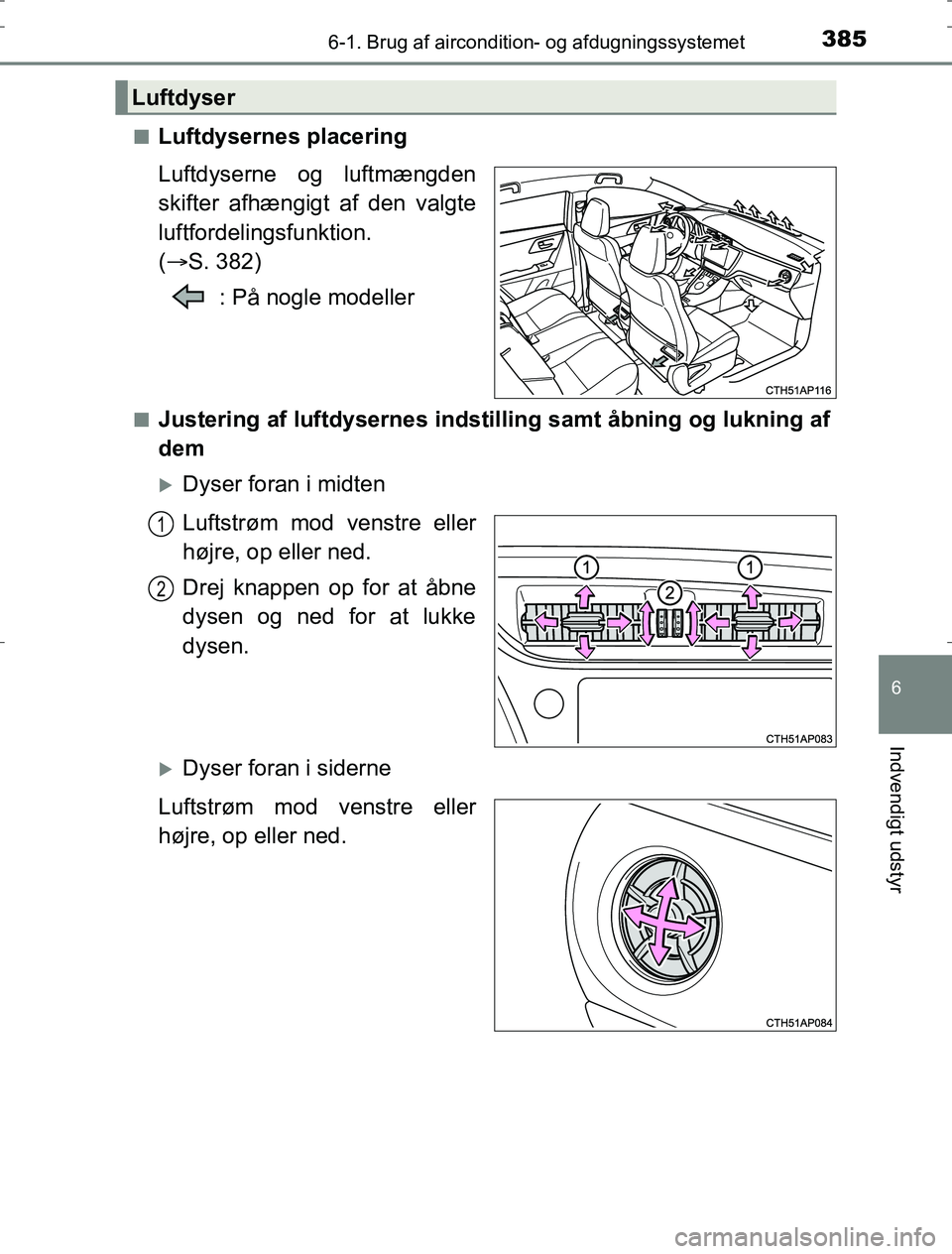 TOYOTA AURIS HYBRID 2016  Brugsanvisning (in Danish) 3856-1. Brug af aircondition- og afdugningssystemet
AURIS_HV_OM12L07DK
6
Indvendigt udstyr
nLuftdysernes placering
Luftdyserne og luftmængden
skifter afhængigt af den valgte
luftfordelingsfunktion. 