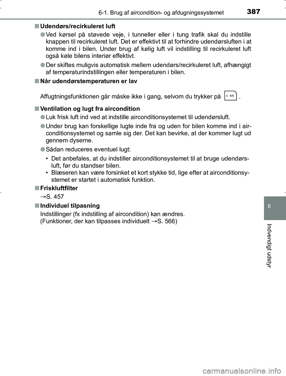 TOYOTA AURIS HYBRID 2016  Brugsanvisning (in Danish) 3876-1. Brug af aircondition- og afdugningssystemet
AURIS_HV_OM12L07DK
6
Indvendigt udstyr
nUdendørs/recirkuleret luft
lVed kørsel på støvede veje, i tunneller eller i tung trafik skal du indstill