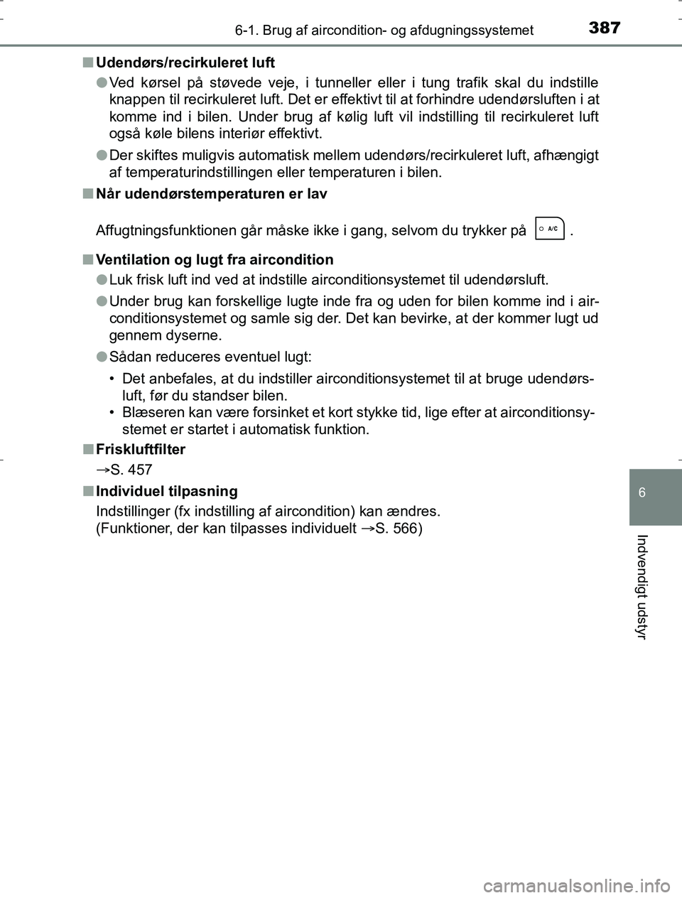 TOYOTA AURIS HYBRID 2017  Brugsanvisning (in Danish) 3876-1. Brug af aircondition- og afdugningssystemet
AURIS_HV_OM12L07DK
6
Indvendigt udstyr
nUdendørs/recirkuleret luft
lVed kørsel på støvede veje, i tunneller eller i tung trafik skal du indstill