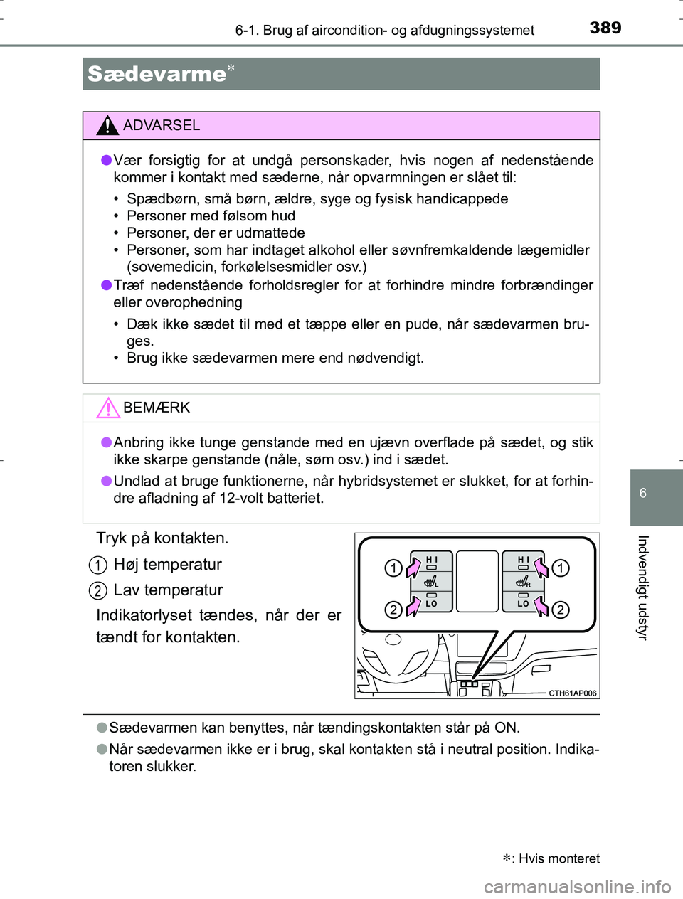 TOYOTA AURIS HYBRID 2016  Brugsanvisning (in Danish) 3896-1. Brug af aircondition- og afdugningssystemet
AURIS_HV_OM12L07DK
6
Indvendigt udstyrTryk på kontakten.Høj temperatur
Lav temperatur
Indikatorlyset tændes, når der er
tændt for kontakten.
l 