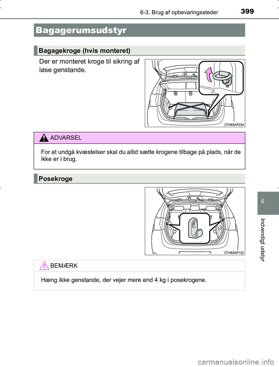 TOYOTA AURIS HYBRID 2016  Brugsanvisning (in Danish) 3996-3. Brug af opbevaringssteder
AURIS_HV_OM12L07DK
6
Indvendigt udstyr
Der er monteret kroge til sikring af
løse genstande.
Bagagerumsudstyr
Bagagekroge (hvis monteret)
ADVARSEL
For at undgå kvæs