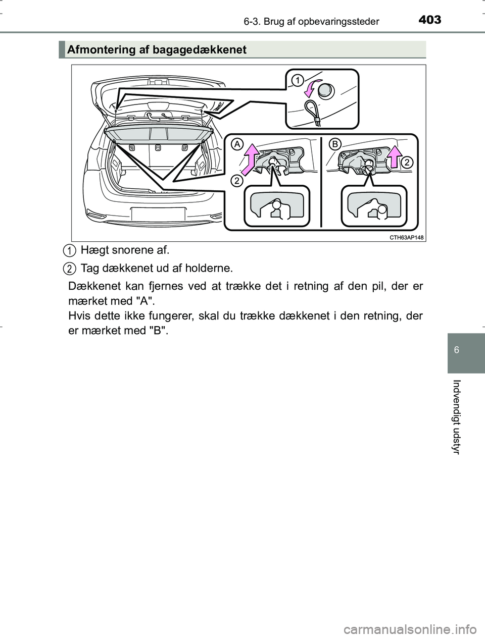TOYOTA AURIS HYBRID 2016  Brugsanvisning (in Danish) 4036-3. Brug af opbevaringssteder
AURIS_HV_OM12L07DK
6
Indvendigt udstyr
Hægt snorene af.
Tag dækkenet ud af holderne.
Dækkenet kan fjernes ved at trække det i retning af den pil, der er
mærket m