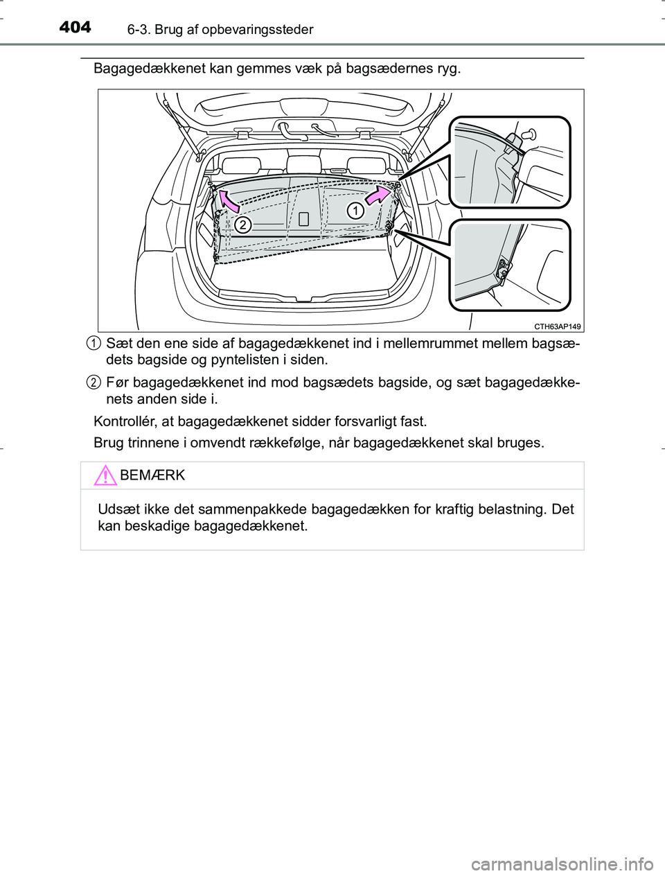 TOYOTA AURIS HYBRID 2016  Brugsanvisning (in Danish) 4046-3. Brug af opbevaringssteder
AURIS_HV_OM12L07DK
Bagagedækkenet kan gemmes væk på bagsædernes ryg.Sæt den ene side af bagagedækkenet ind i mellemrummet mellem bagsæ-
dets bagside og pynteli